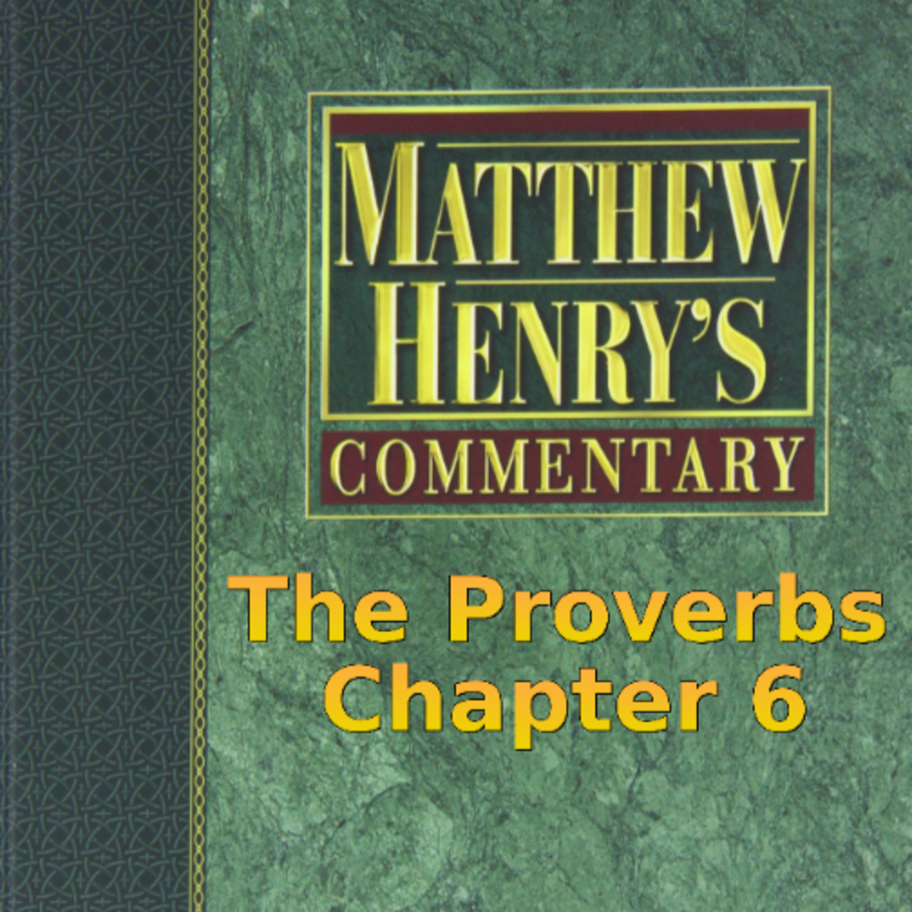 Matthew Henry's Commentary on the Whole Bible. Audio produced by I. Risch. The Proverbs Chapter 6 episode artwork