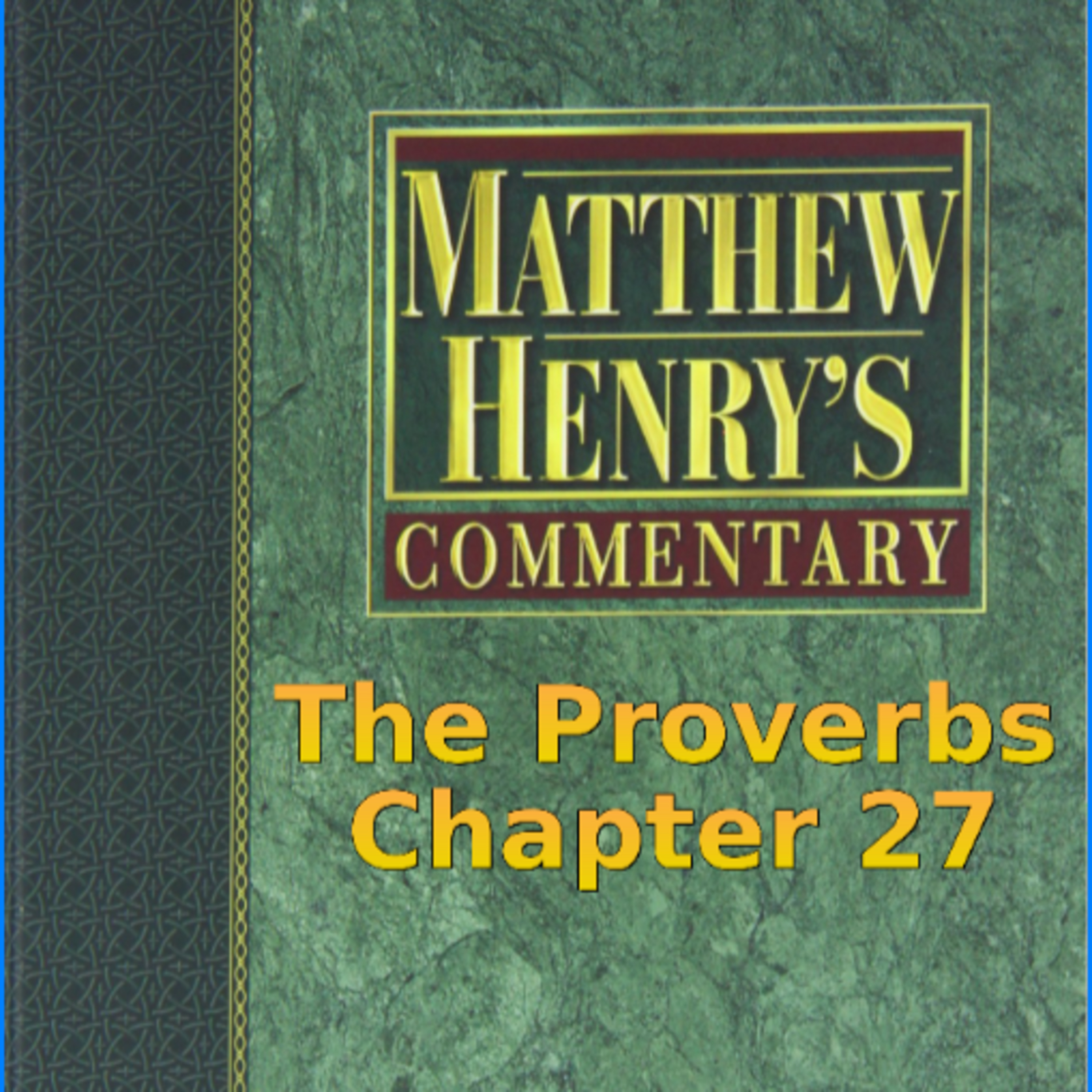 Matthew Henry's Commentary on the Whole Bible. Audio produced by I. Risch. The Proverbs Chapter 27 episode artwork