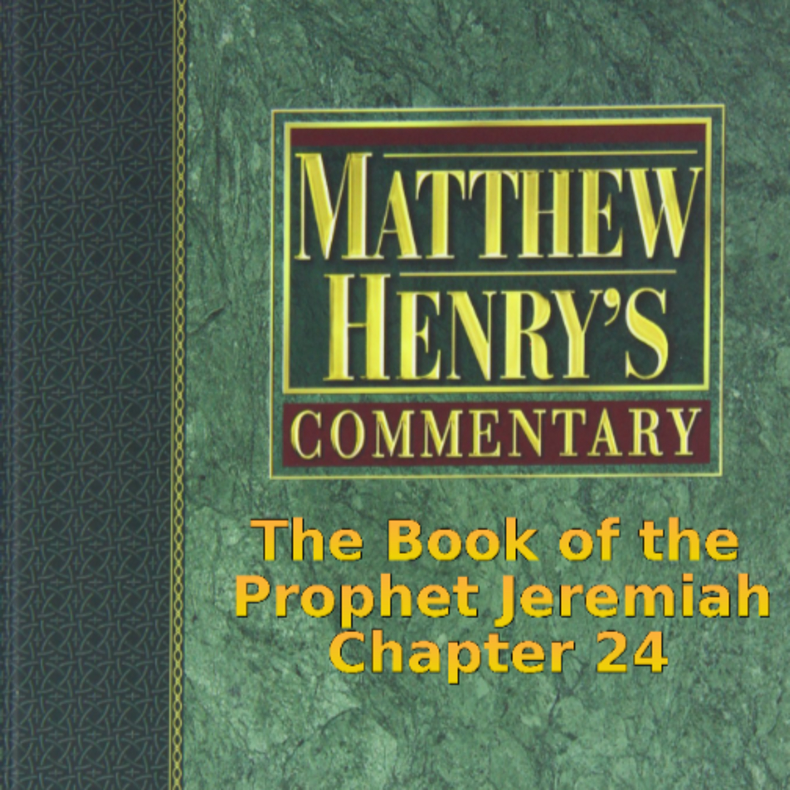 Matthew Henry's Commentary on the Whole Bible. Audio produced by I. Risch. Jeremiah Chapter 24 episode artwork