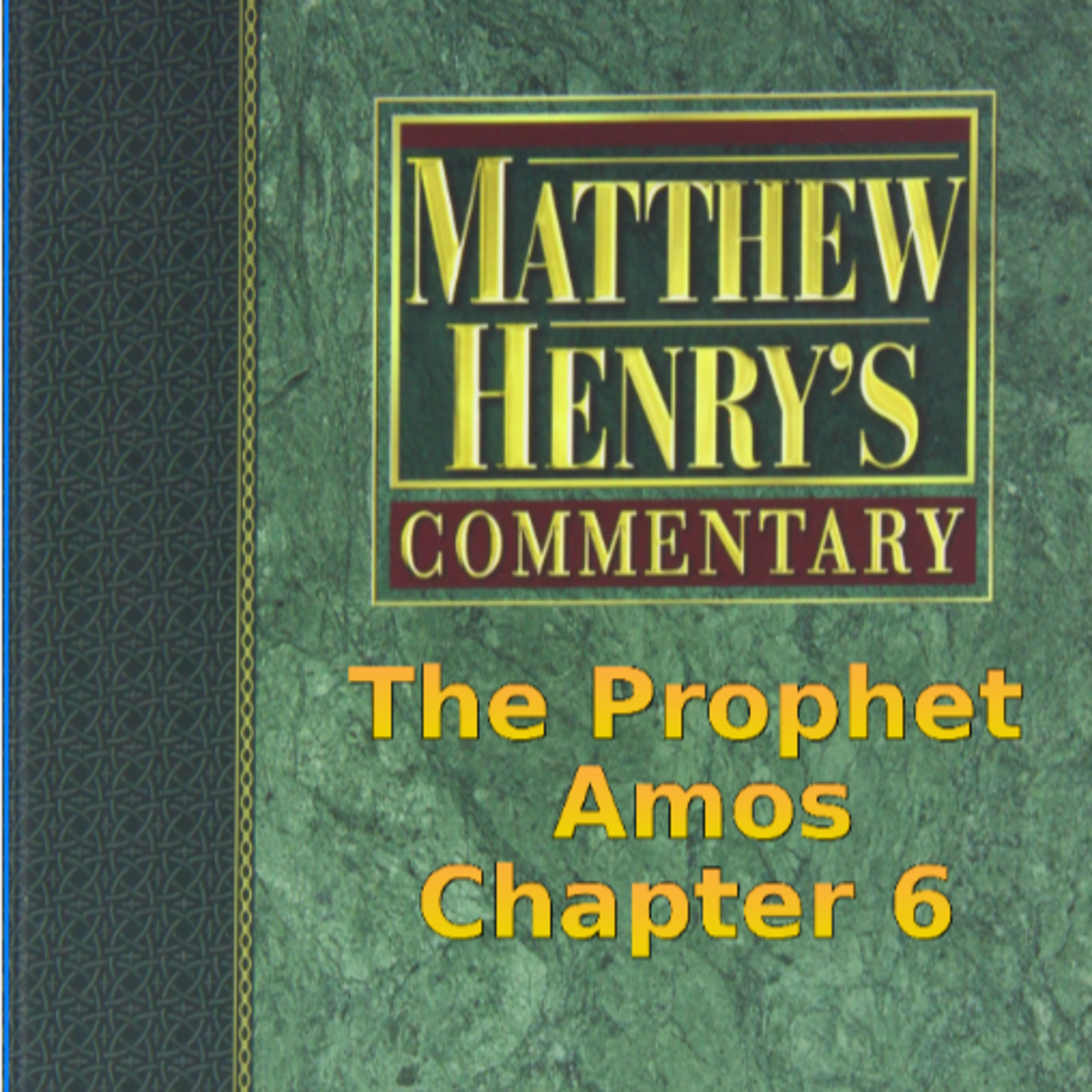 Matthew Henry's Commentary on the Whole Bible. Audio produced by Irv Risch. Amos Chapter 6 episode artwork