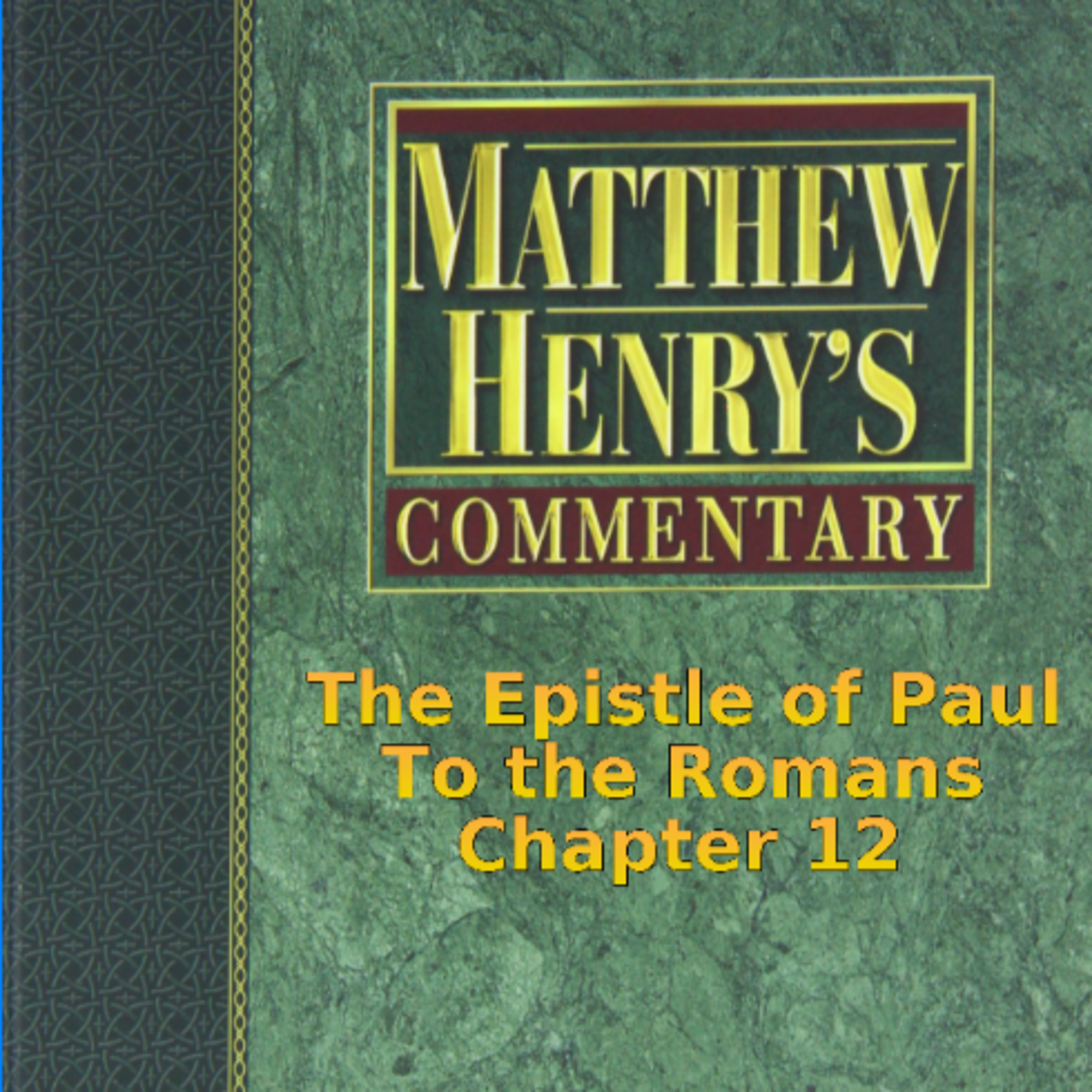 Matthew Henry's Commentary on the Whole Bible. Audio produced by Irv Risch. Romans, Chapter 12 episode artwork