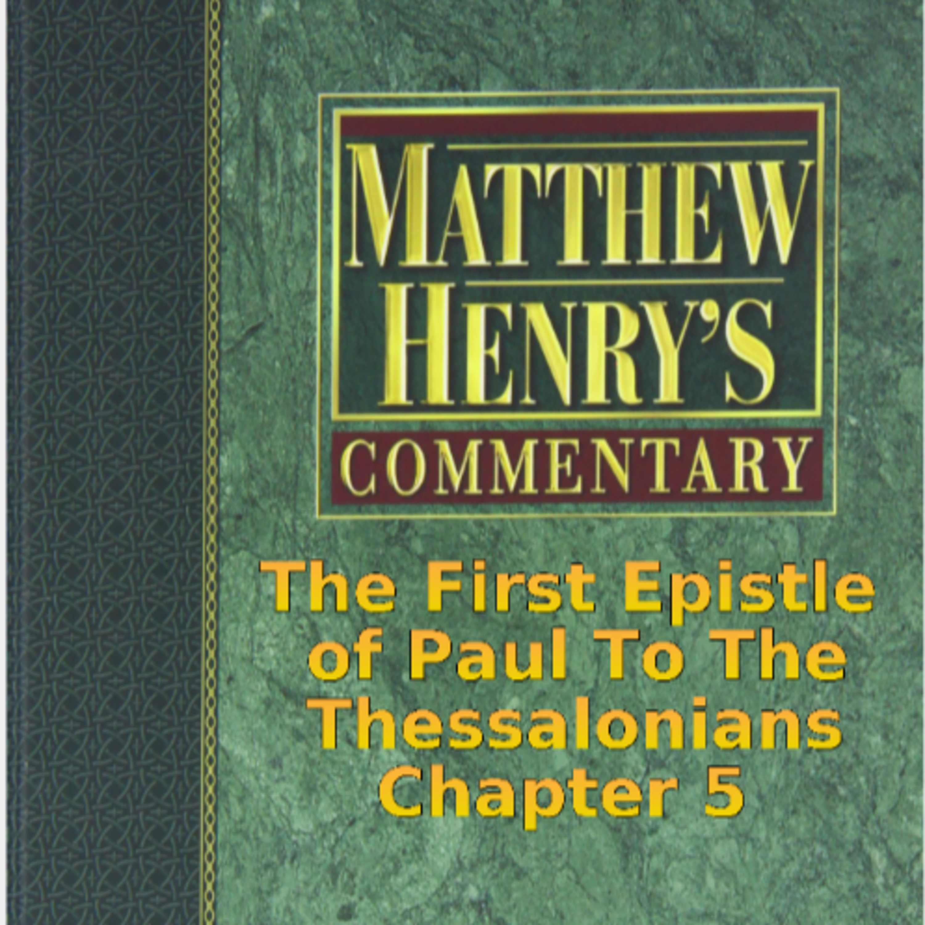 Matthew Henry's Commentary on the Whole Bible. Audio by Irv Risch. 1 Thessalonians Chapter 5