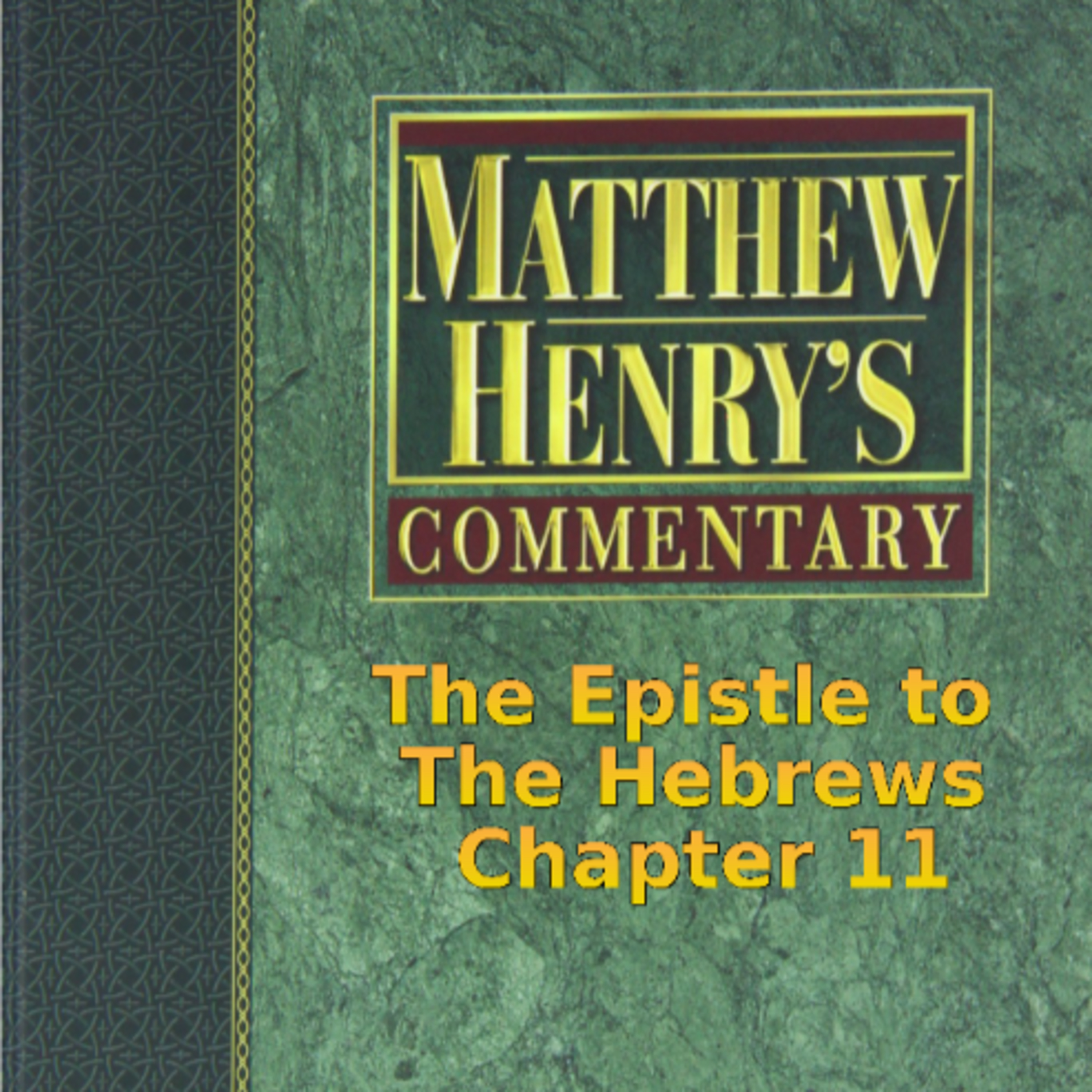 Matthew Henry's Commentary on the Whole Bible. Audio by Irv Risch. Hebrews Chapter 11 episode artwork