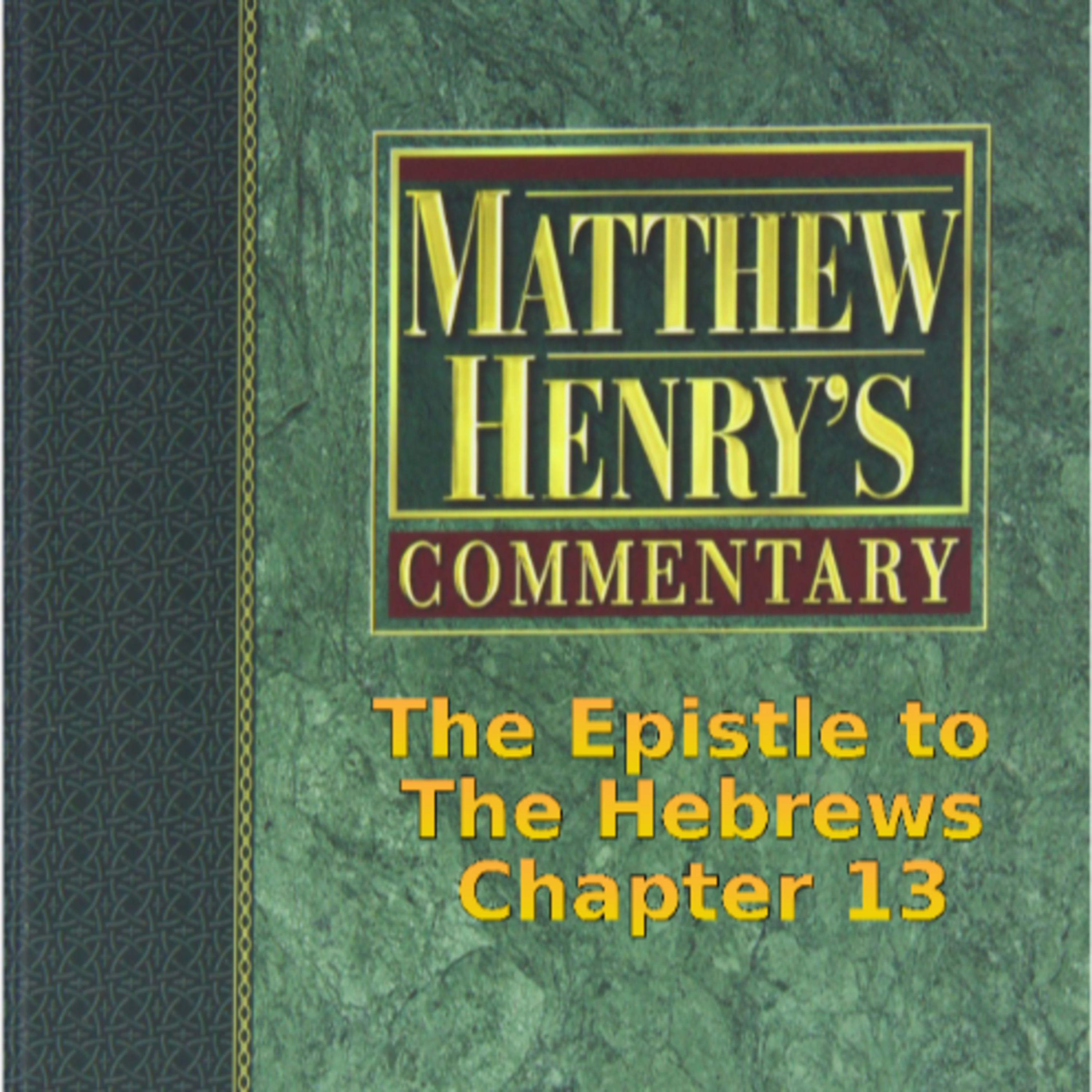 Matthew Henry's Commentary on the Whole Bible. Audio by Irv Risch. Hebrews Chapter 13