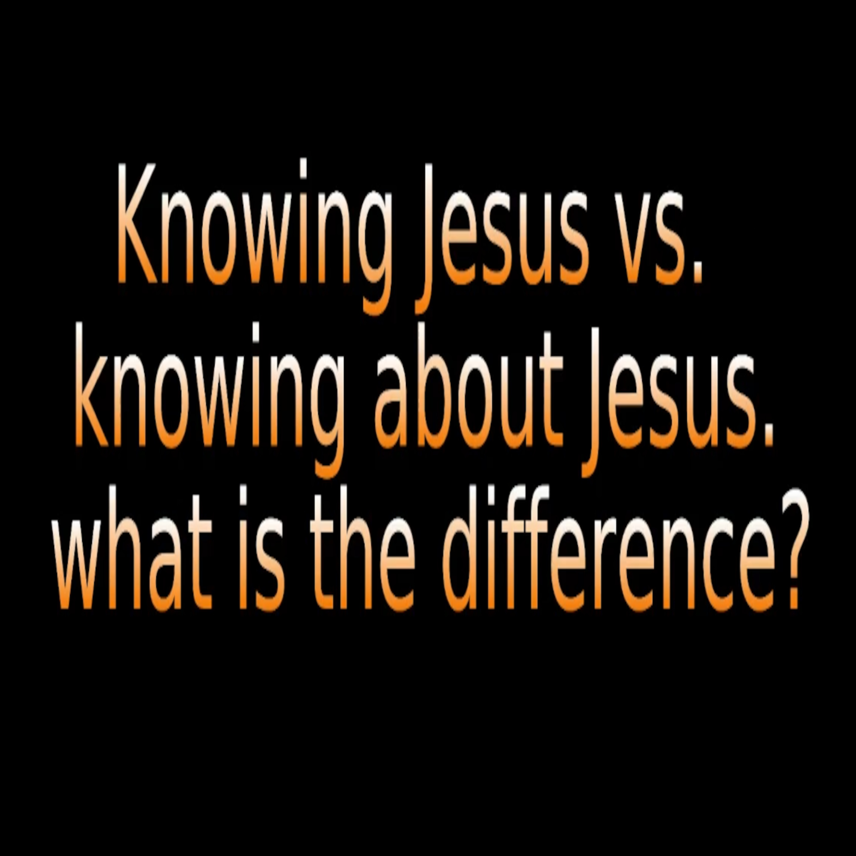 Knowing Jesus vs Knowing about Jesus, What is the Difference on Down to Earth But Heavenly Minded. episode artwork