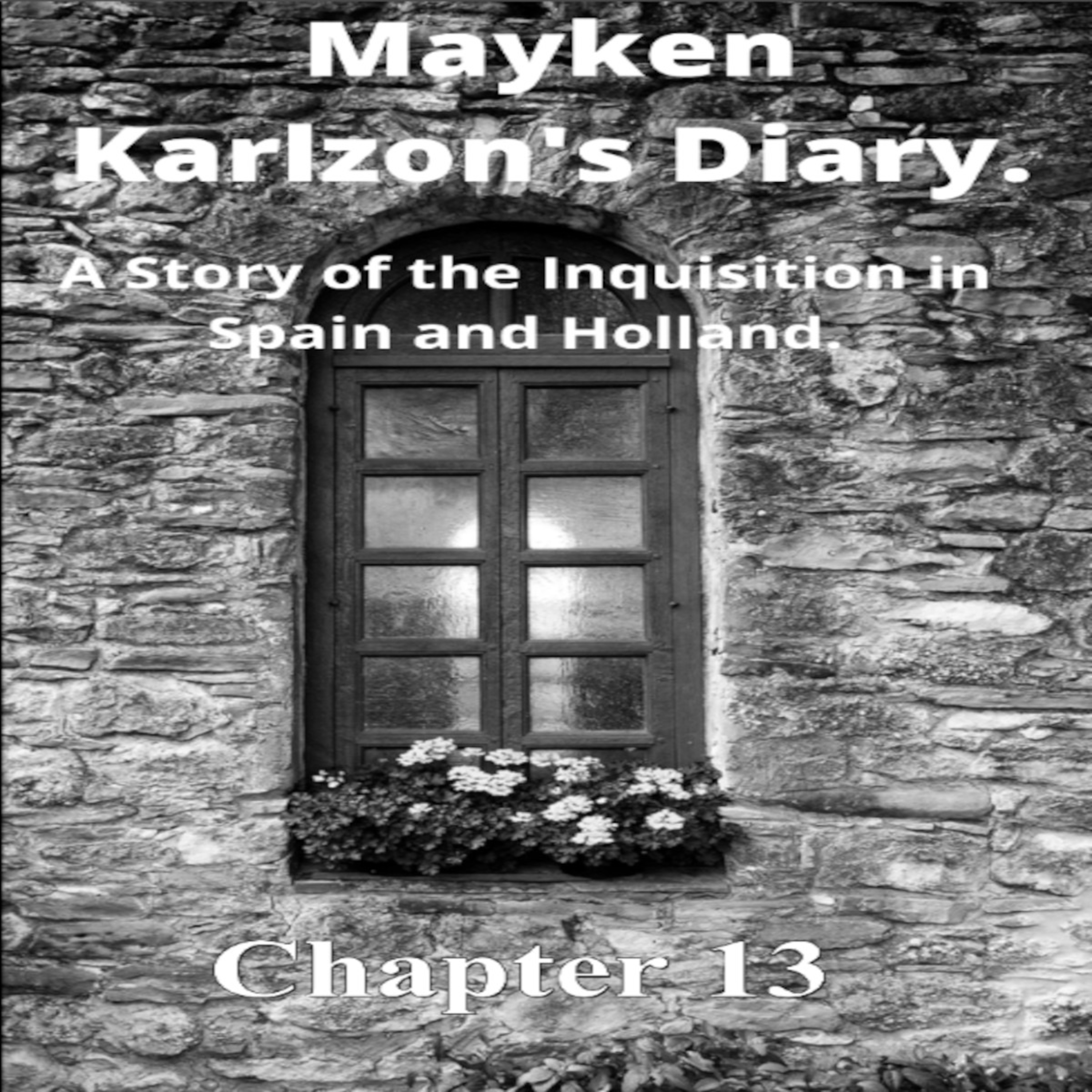 Mayken Karlzon's Diary. A Story of the Inquisition in Spain and Holland. Chapter 13