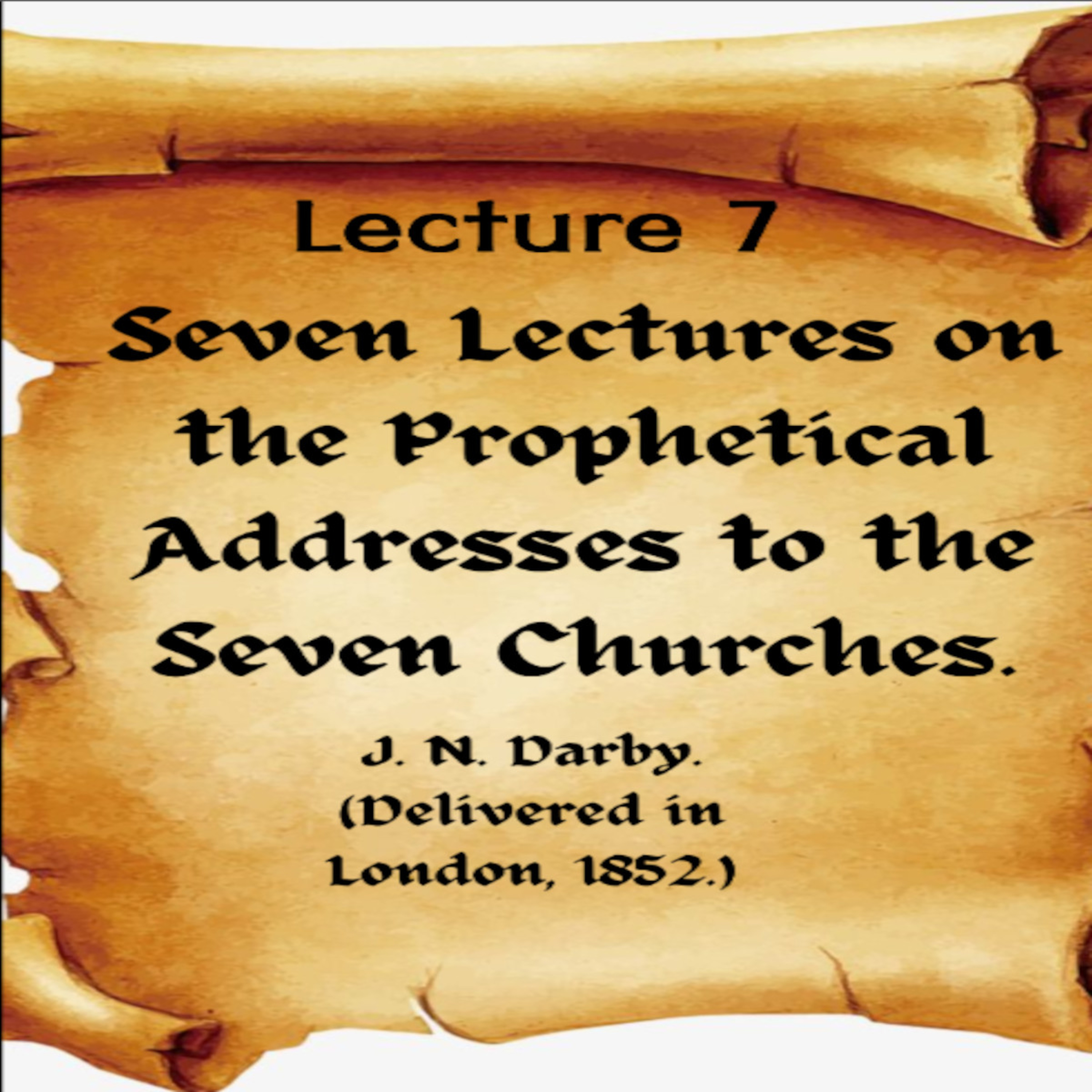 7 of 7 Lectures on the Prophetical Addresses to the Seven Churches by J. N. Darby