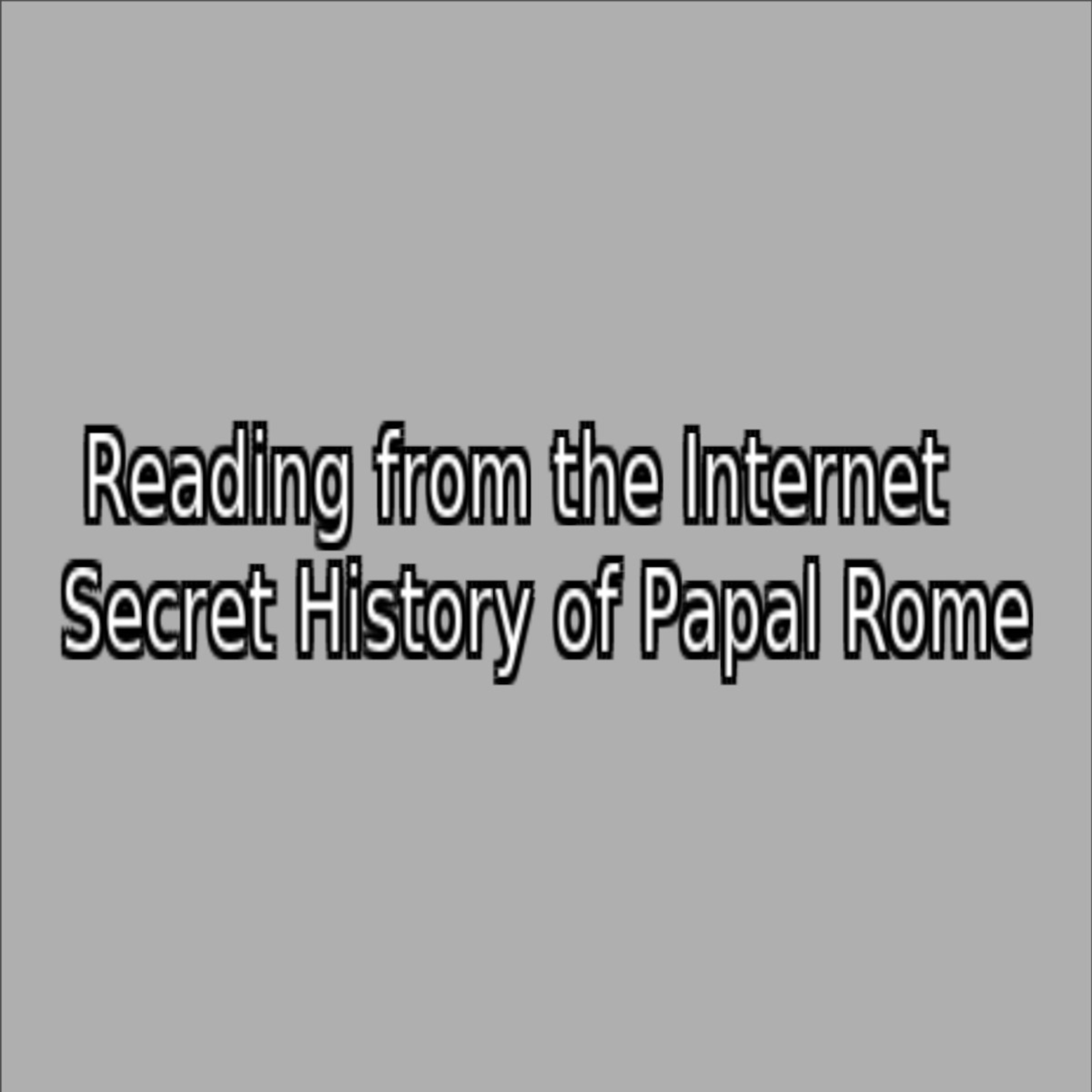 Reading from the Internet Secret History of Papal Rome episode artwork