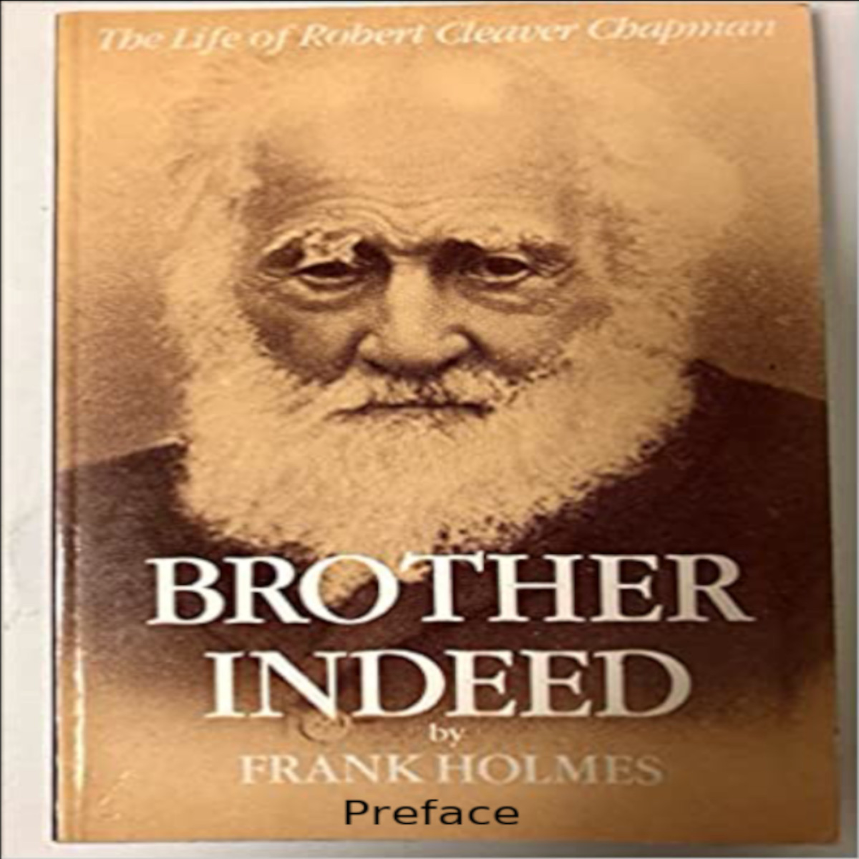 Brother Indeed The Life of Robert Cleaver Chapman By Frank Holmes Preface