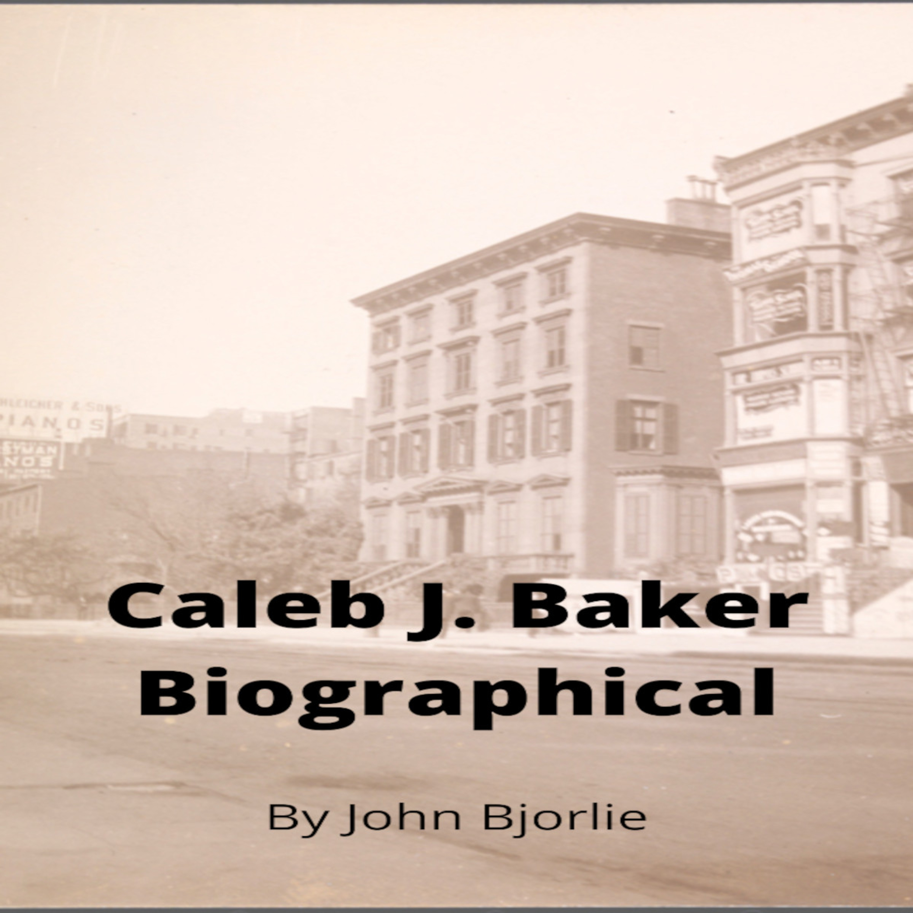 Caleb J. Baker Biography by John Bjorlie