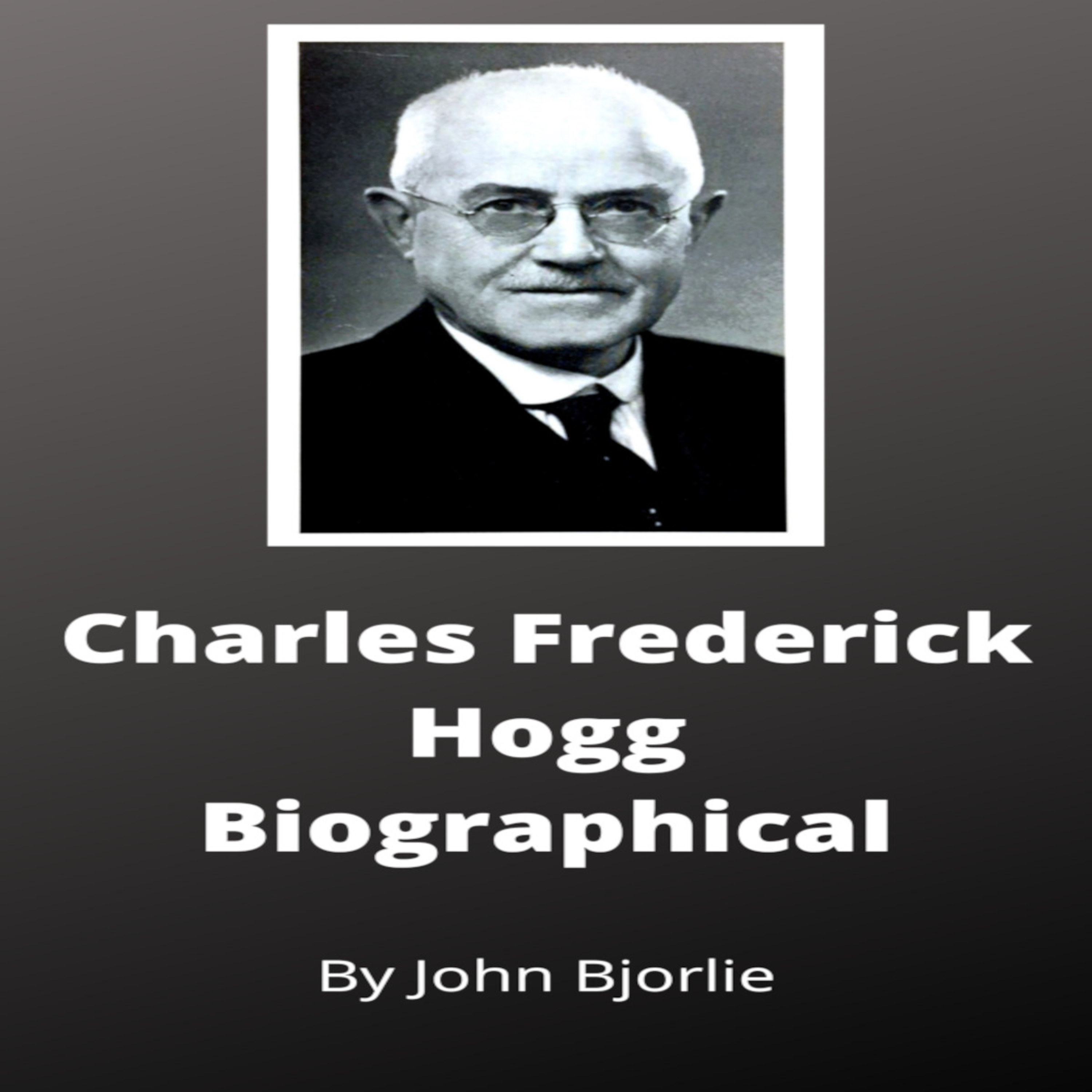 Charles Frederick Hogg Biography by John Bjorlie episode artwork
