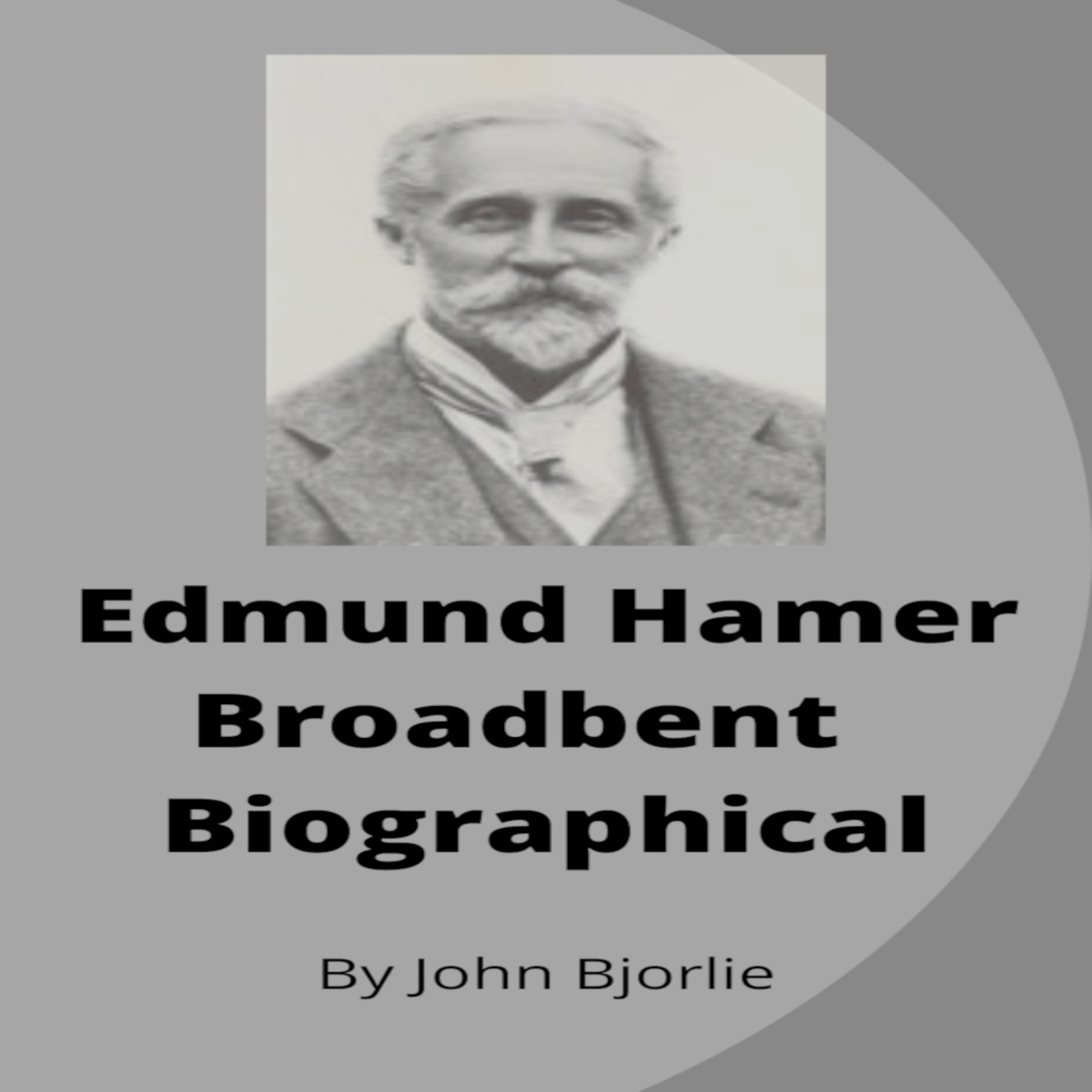 Edmund Hamer Broadbent Biography by John Bjorlie episode artwork
