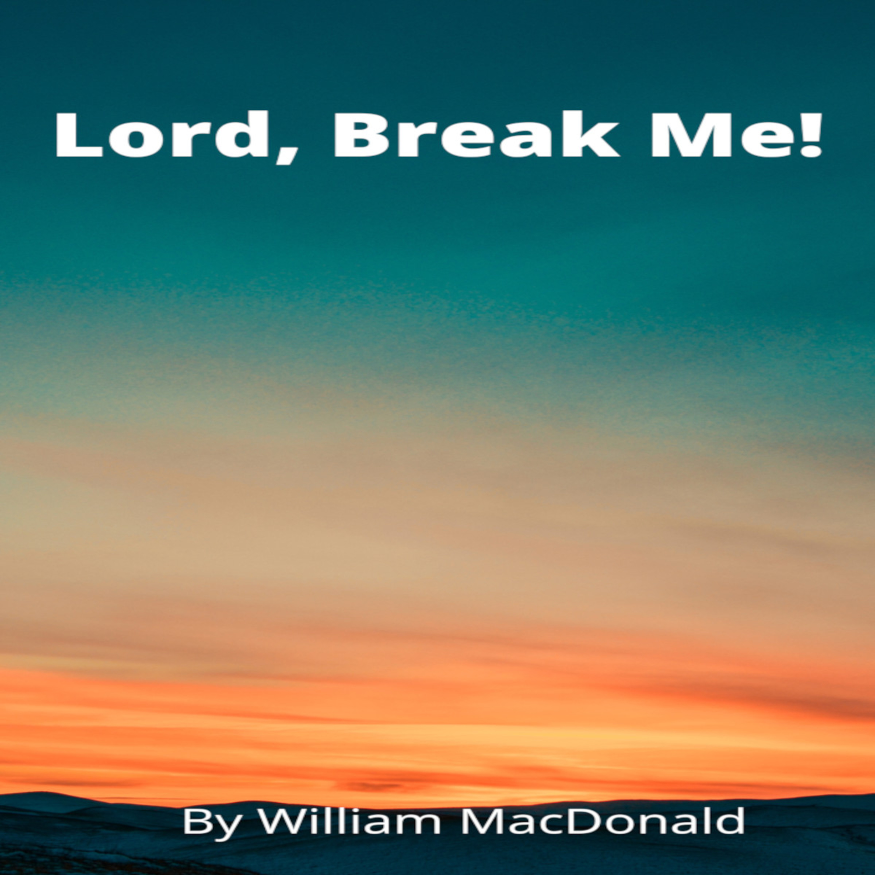 Articles and Writings by William MacDonald. Lord, Break Me!