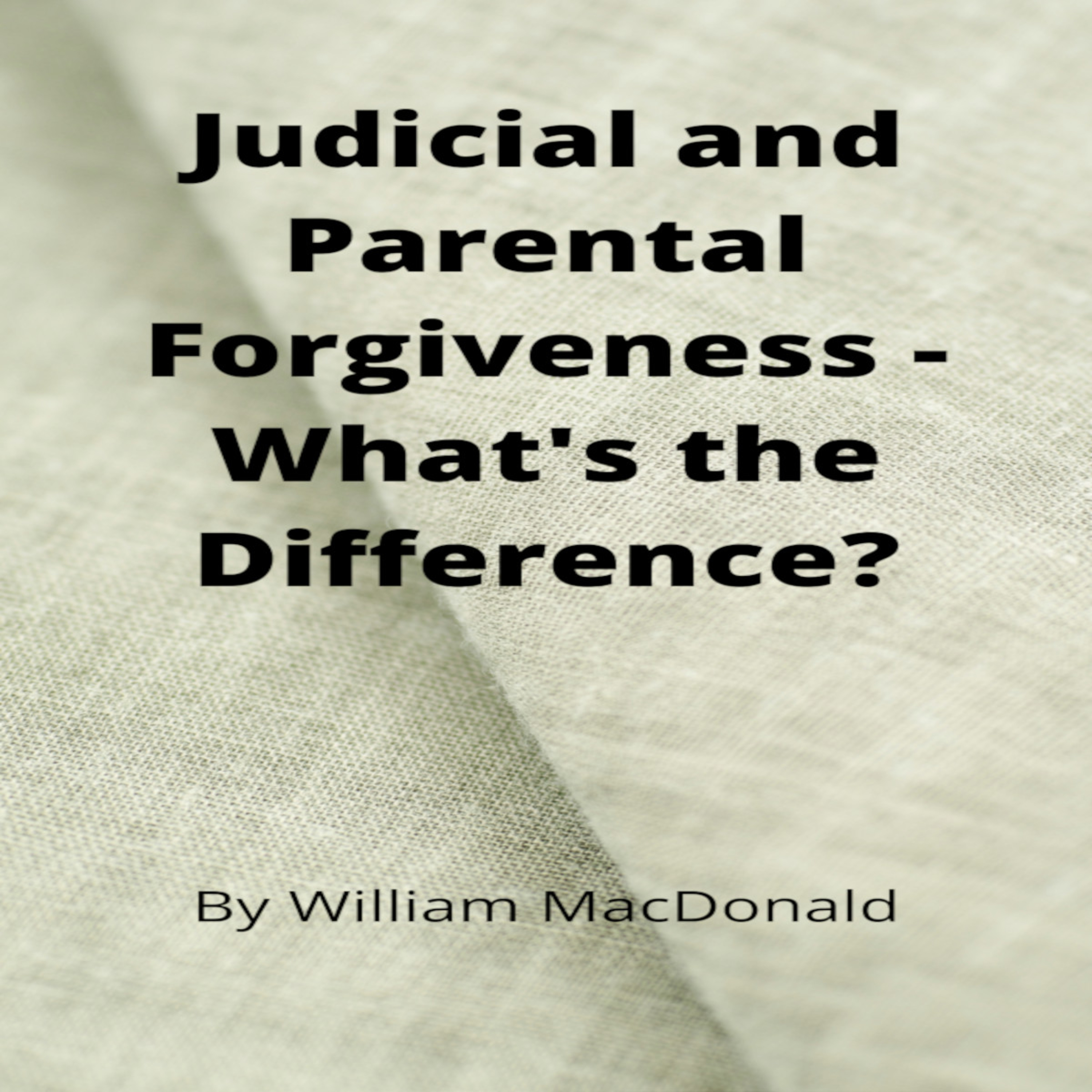 Articles and Writings by William MacDonald. Judicial and Parental Forgiveness -What's the Difference