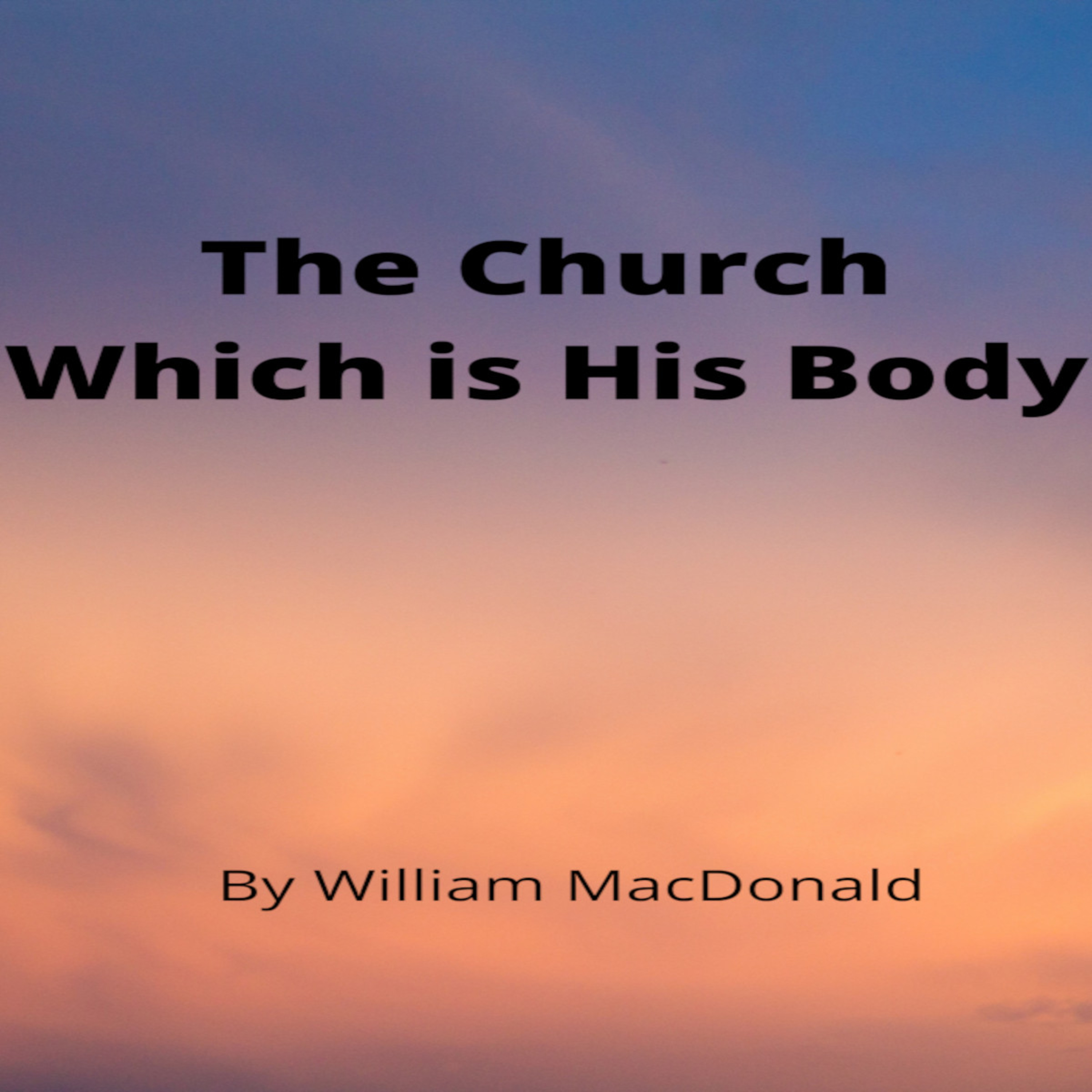 Articles and Writings by William MacDonald. The Church Which is His Body episode artwork