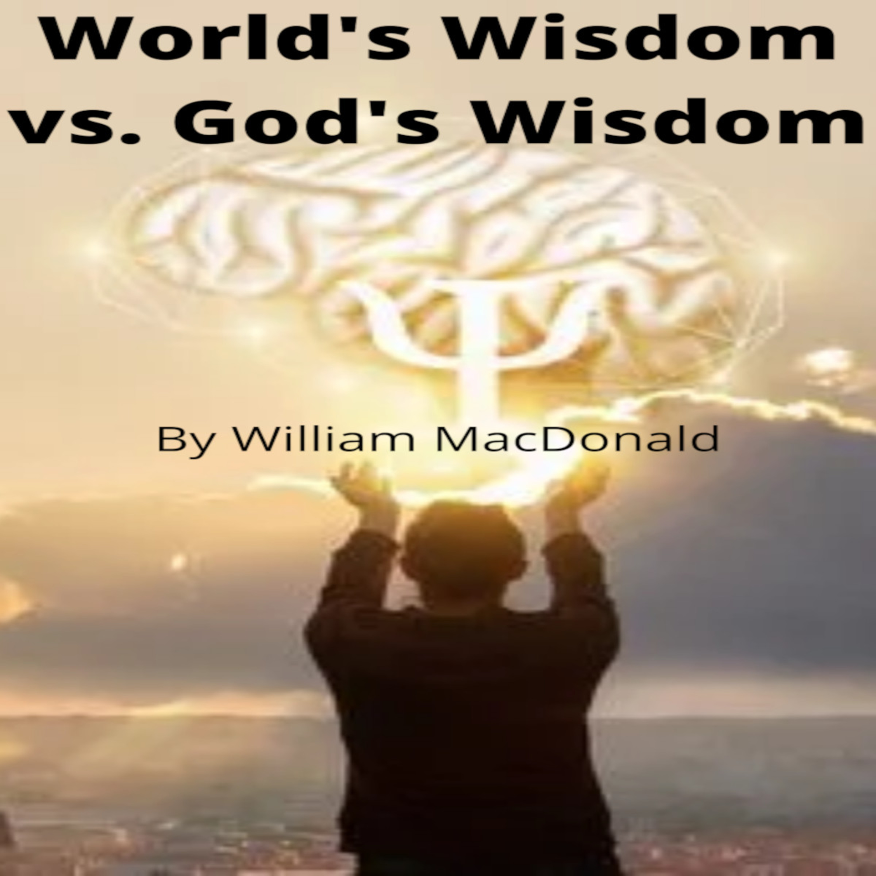 Articles and Writings by William MacDonald. World's Wisdom vs. God's Wisdom episode artwork