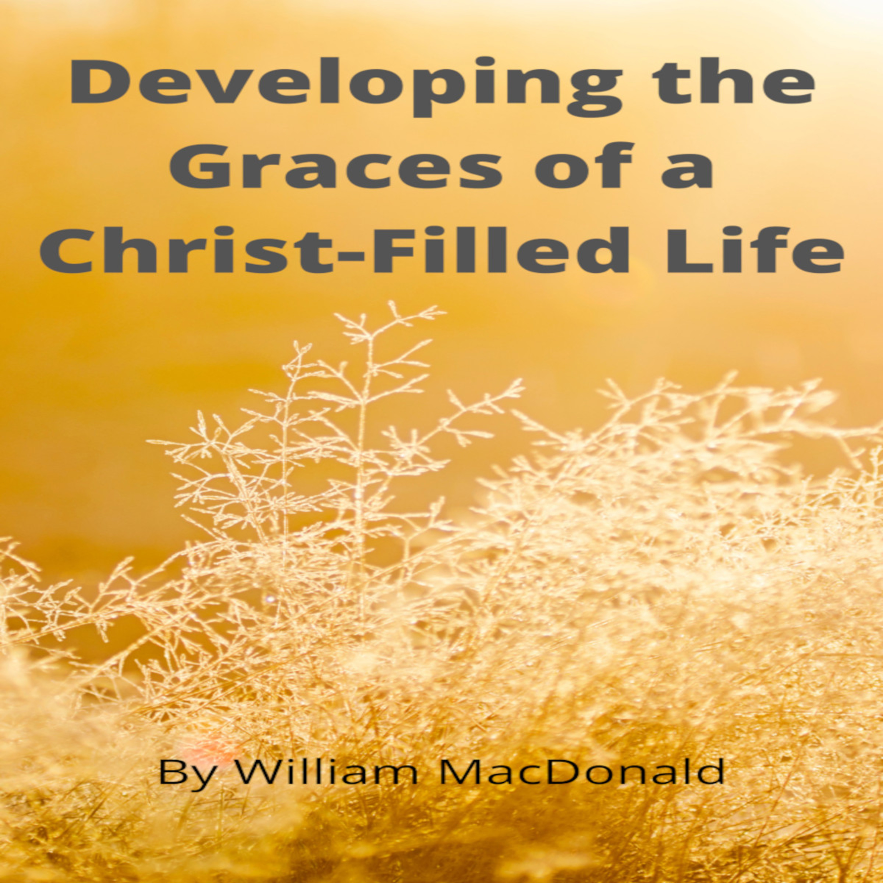 Articles and Writings by William MacDonald. Developing the Graces of a Christ-Filled Life