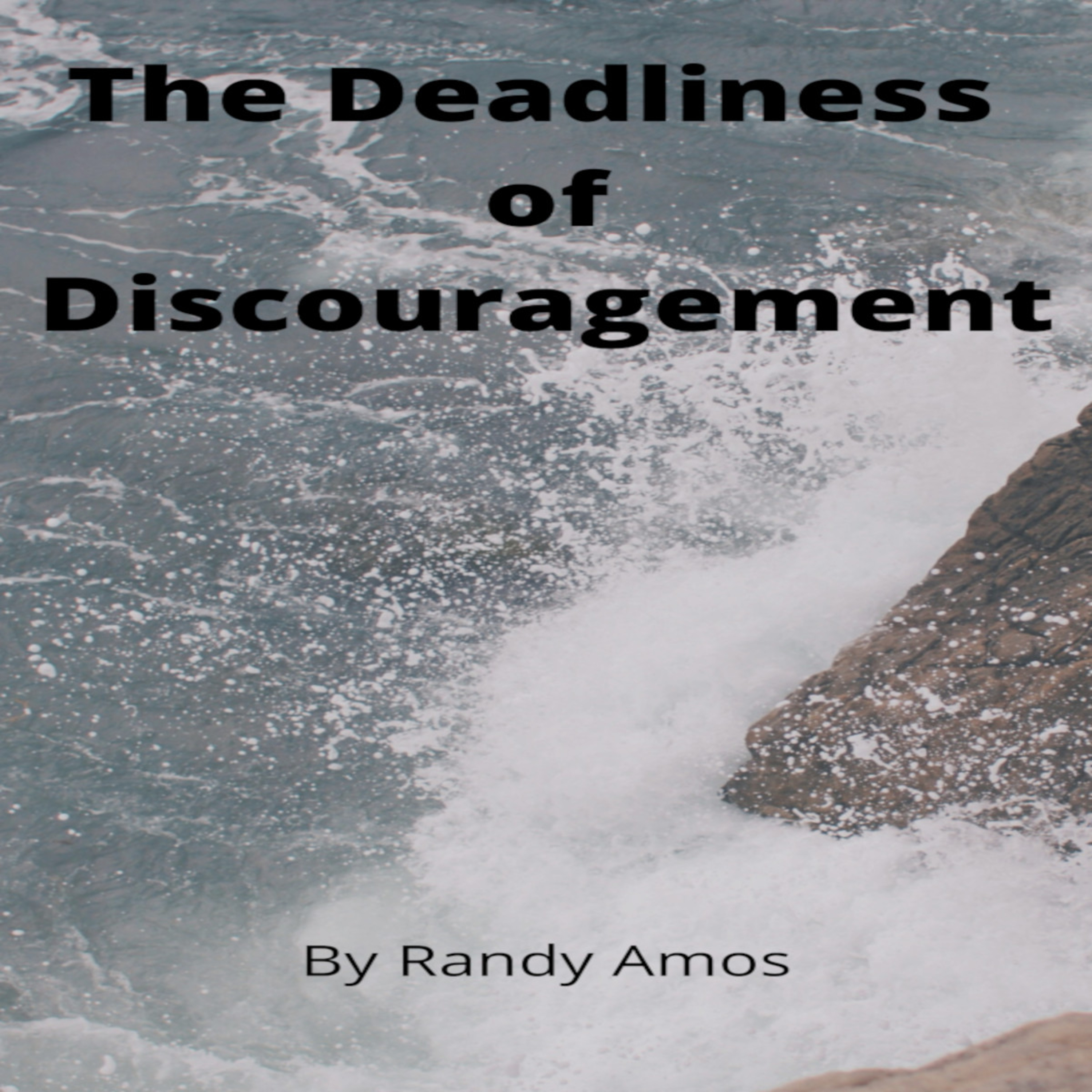 Mics Articles and Writings by Randy Amos. The Deadliness of Discouragement
