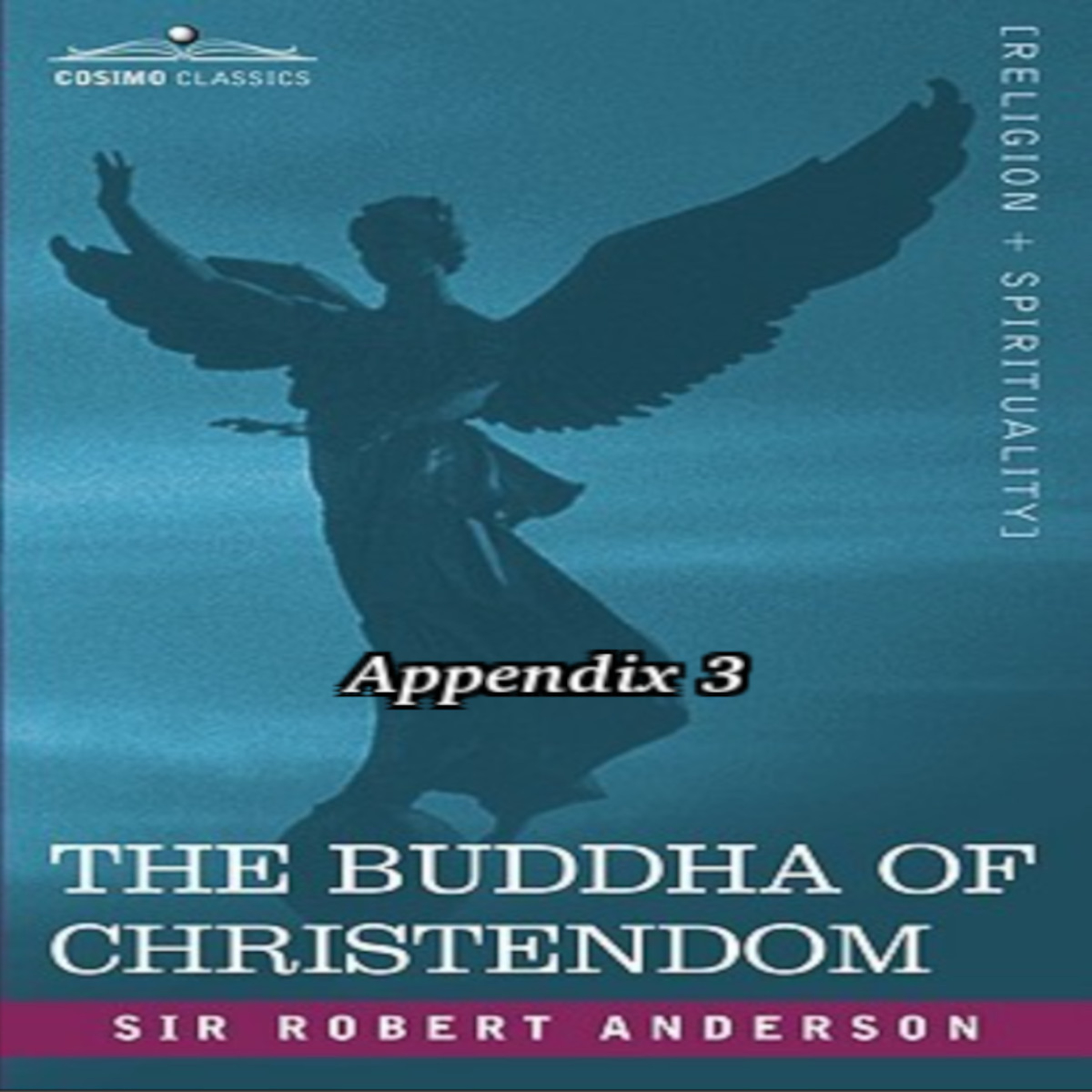 The Bible, the Church, or The Buddha of Christendom, by Sir Robert Anderson. Appendix 3