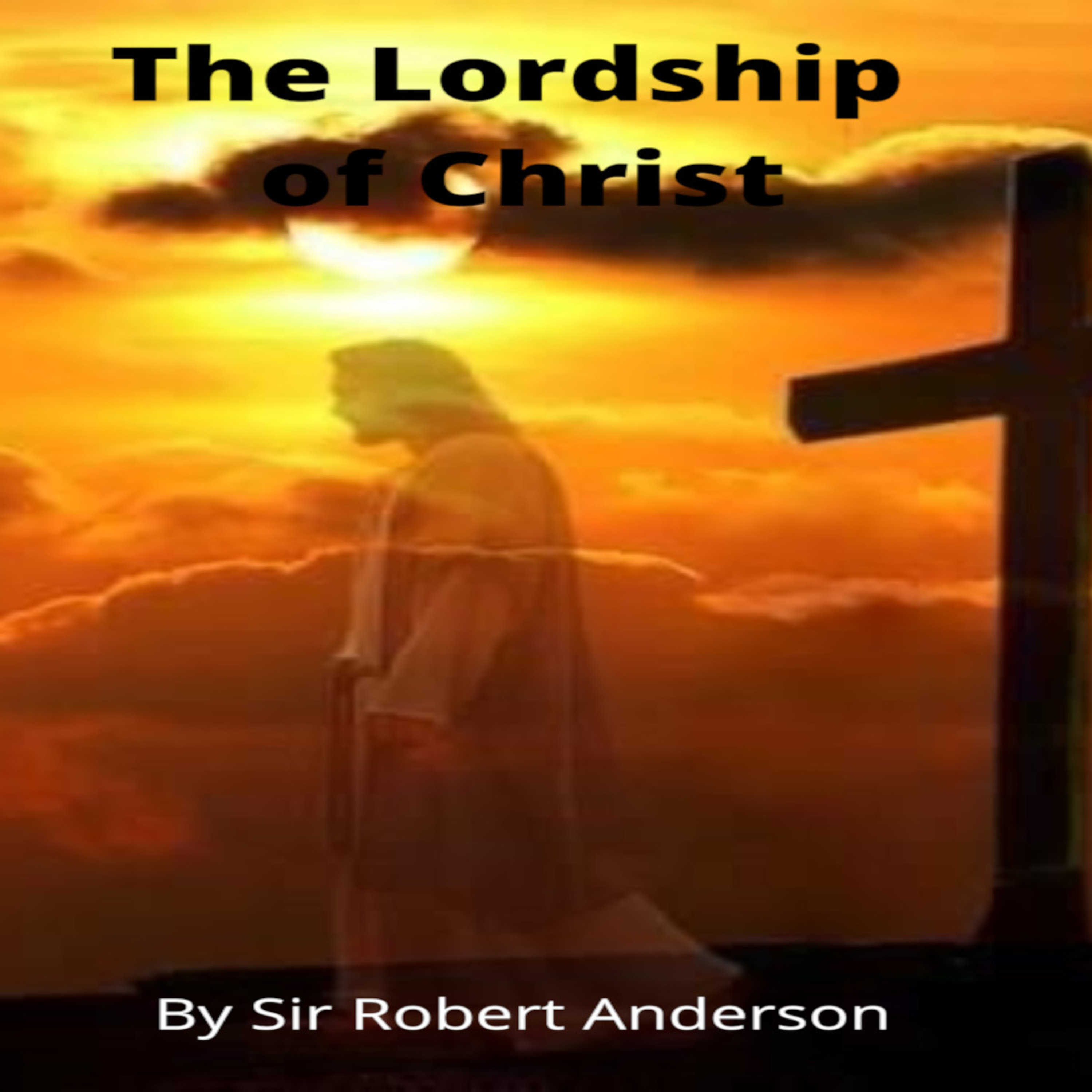 Articles by Sir Robert Anderson. The Lordship of Christ. episode artwork