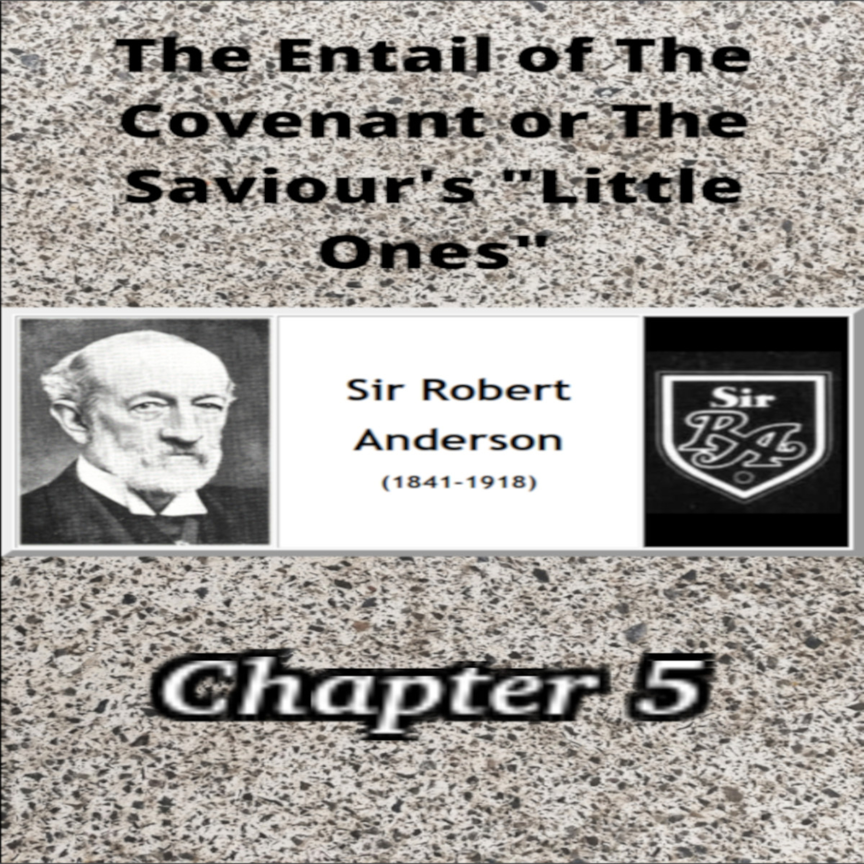 THE ENTAIL OF THE COVENANT OR THE SAVIOUR’S “LITTLE ONES” BY SIR ROBERT ANDERSON Chapter 5
