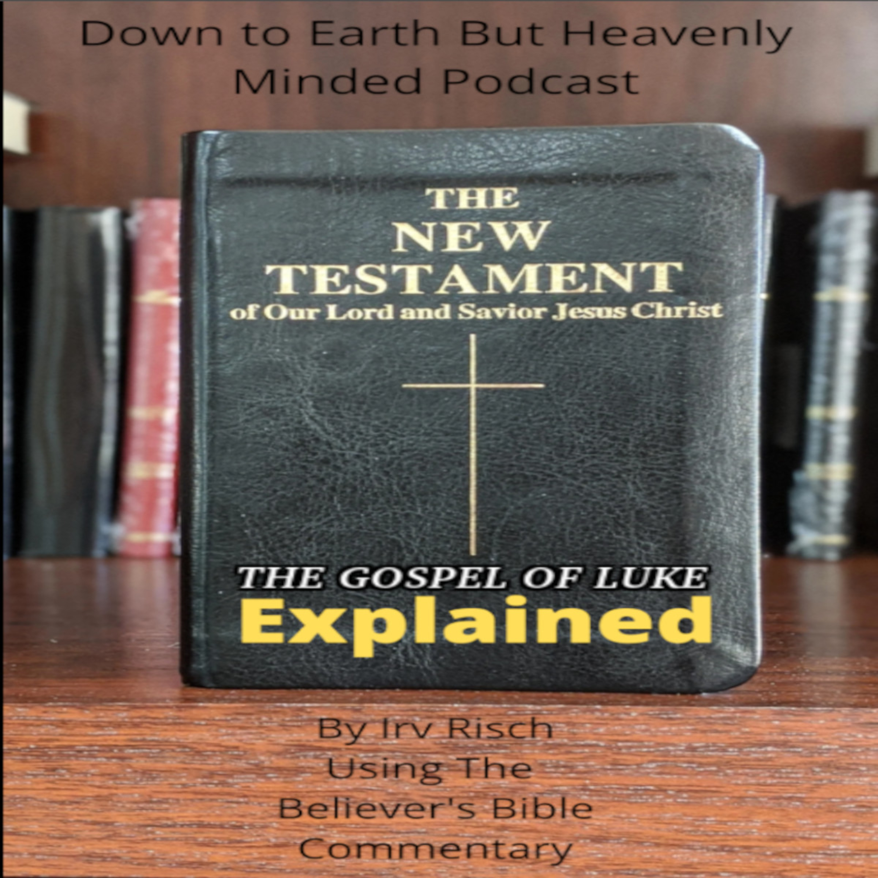 The New Testament Explained, On Down to Earth But Heavenly Minded Podcast, Luke 1