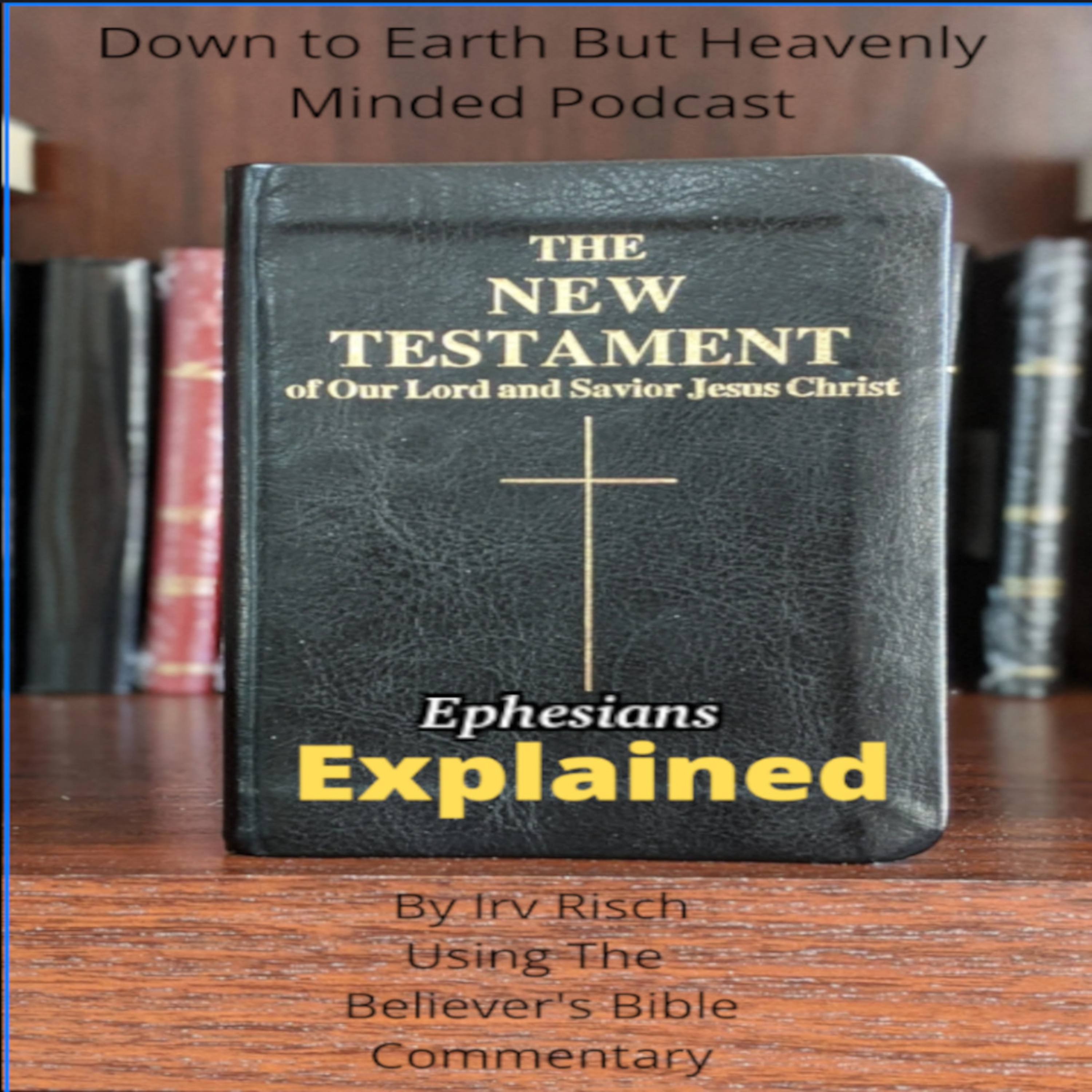 The New Testament Explained, On Down to Earth But Heavenly Minded Podcast Ephesians Chapter 3
