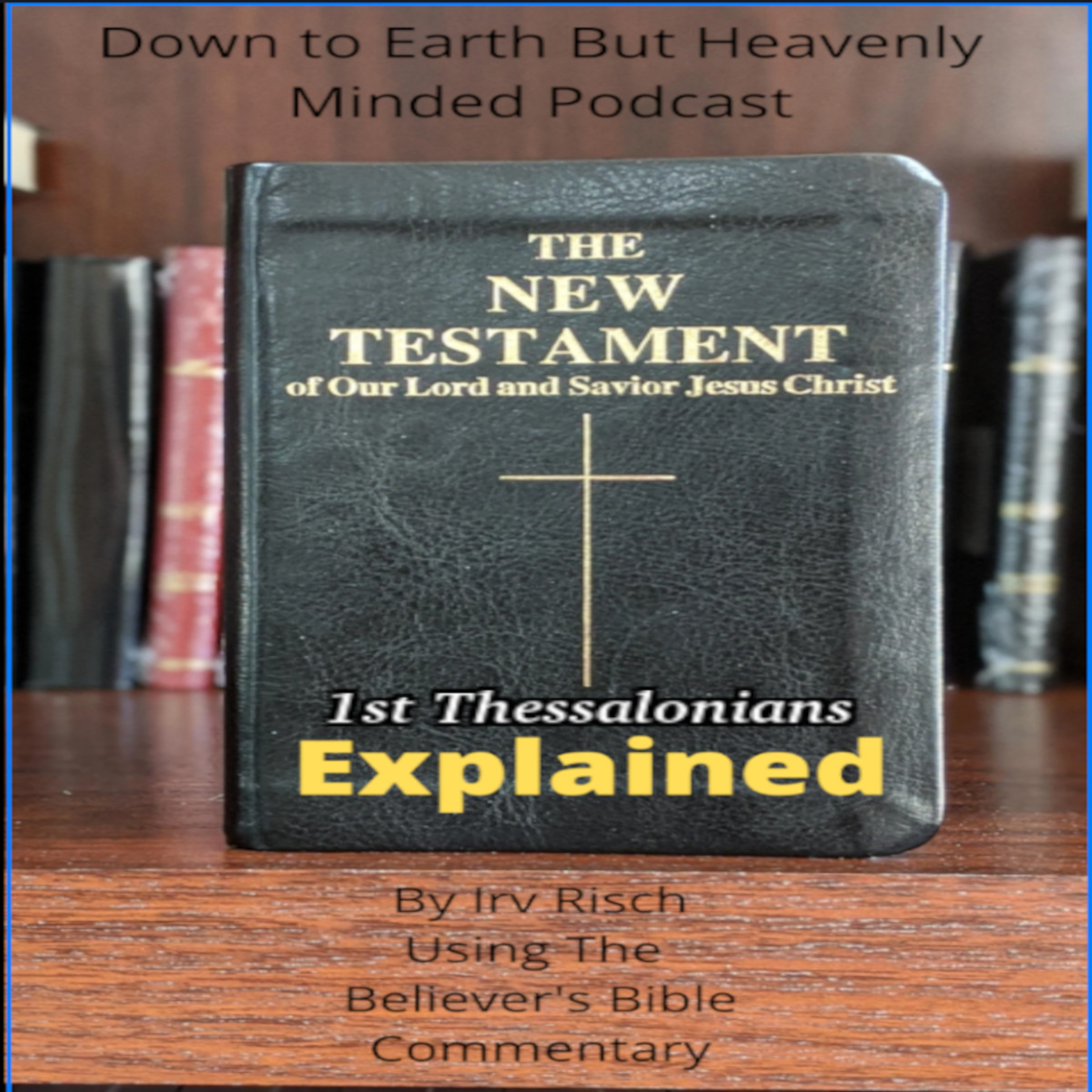 The New Testament Explained On Down to Earth But Heavenly Minded Podcast 1st Thessalonians Chapter 3