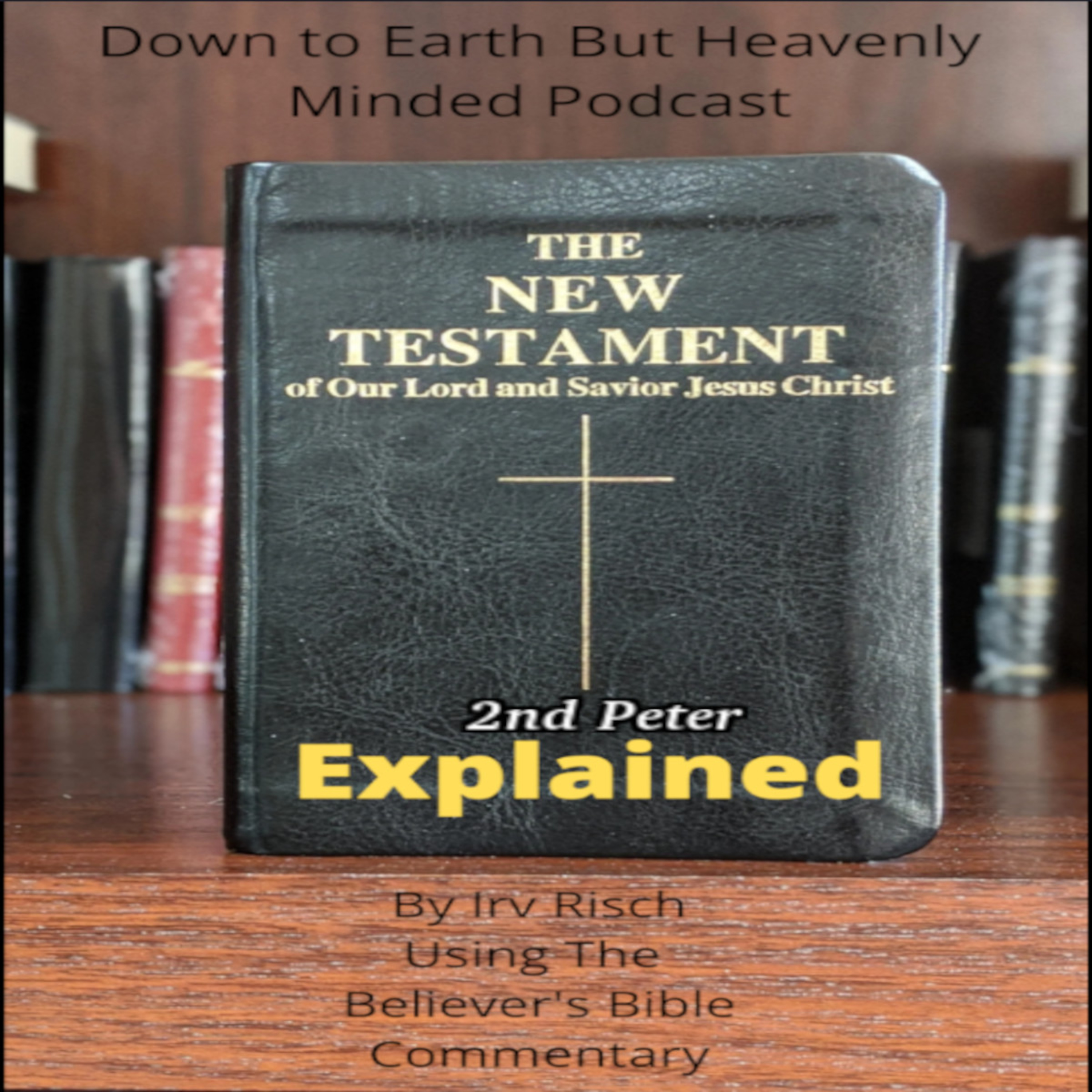The New Testament Explained, On Down to Earth But Heavenly Minded Podcast, 2nd Peter Chapter 2