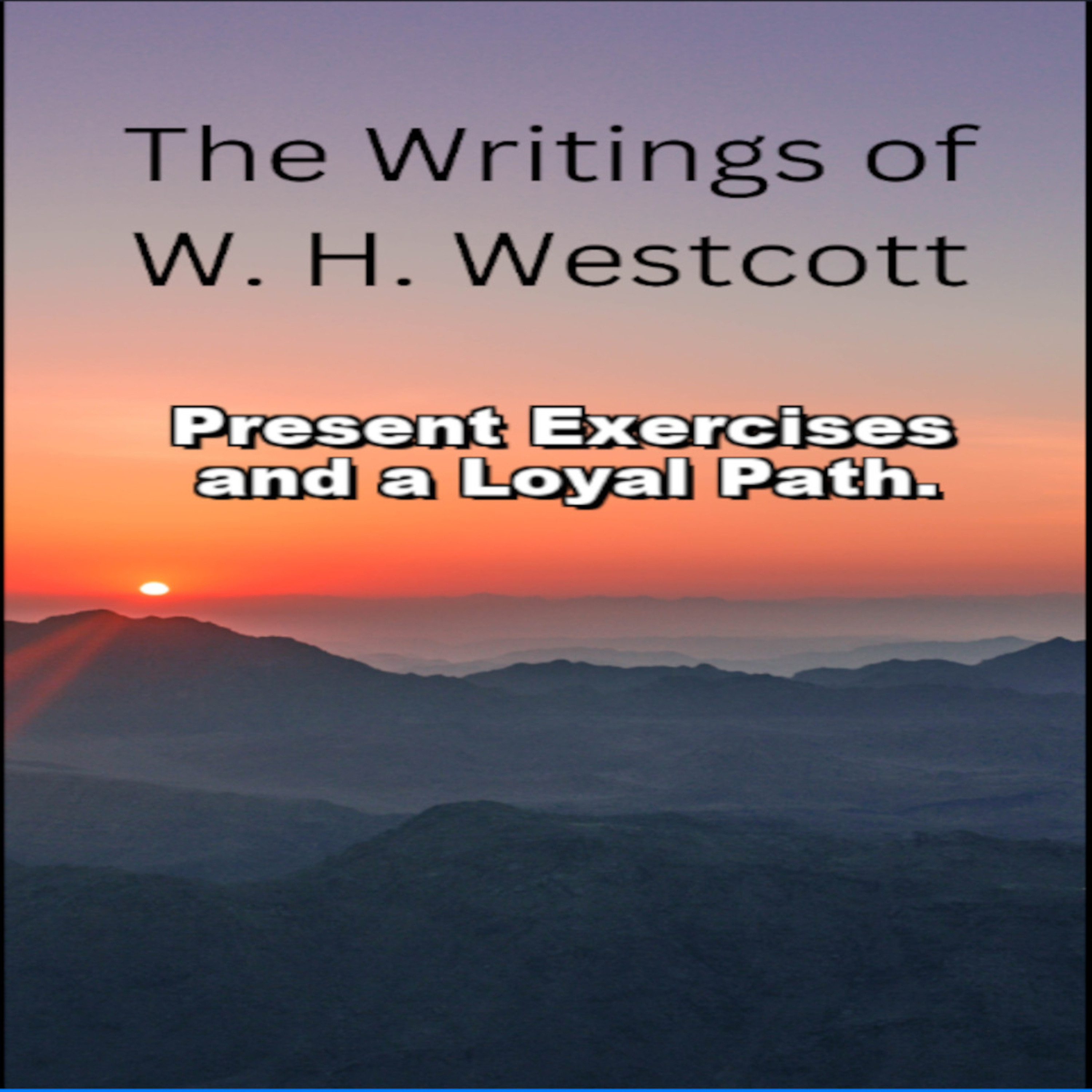 The Writings and Teachings of W. H. Westcott, Present Exercises and a Loyal Path.