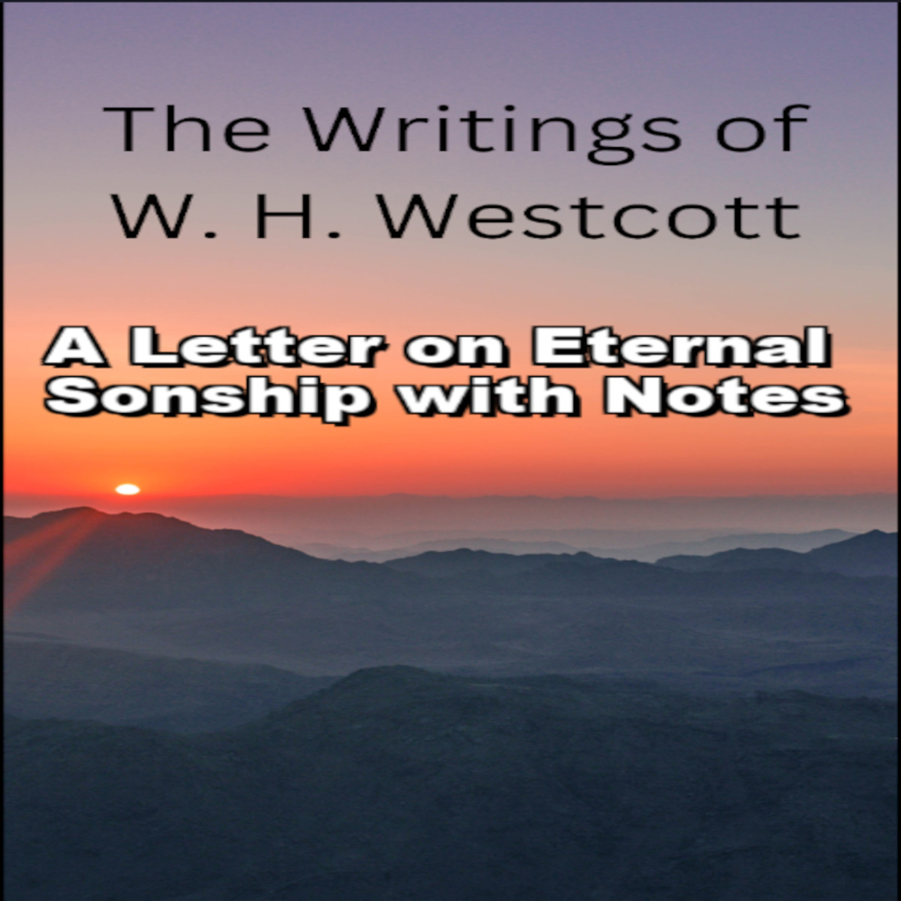 The Writings and Teachings of W. H. Westcott, A Letter on Eternal Sonship with Notes