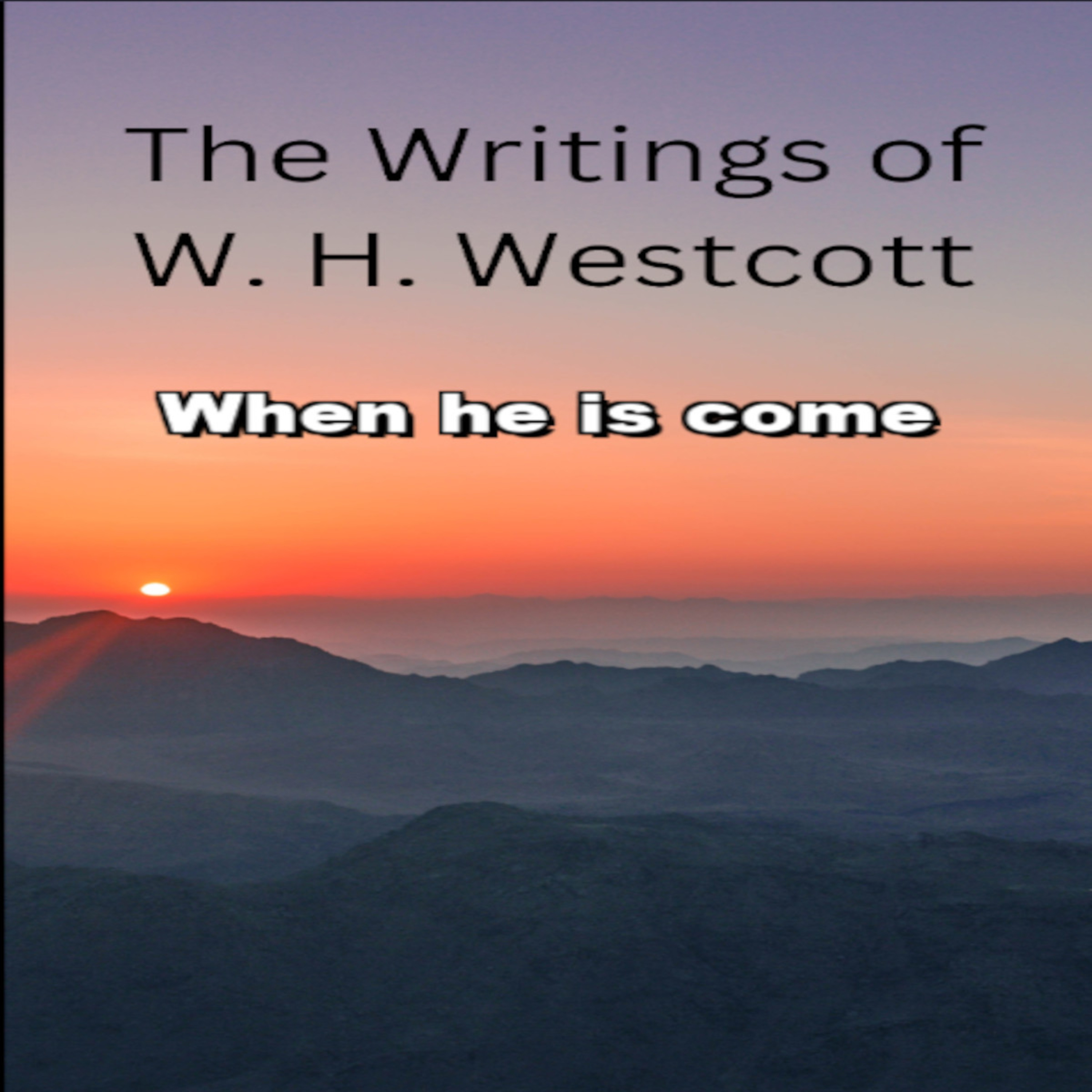 The Writings and Teachings of W. H. Westcott, When he is come