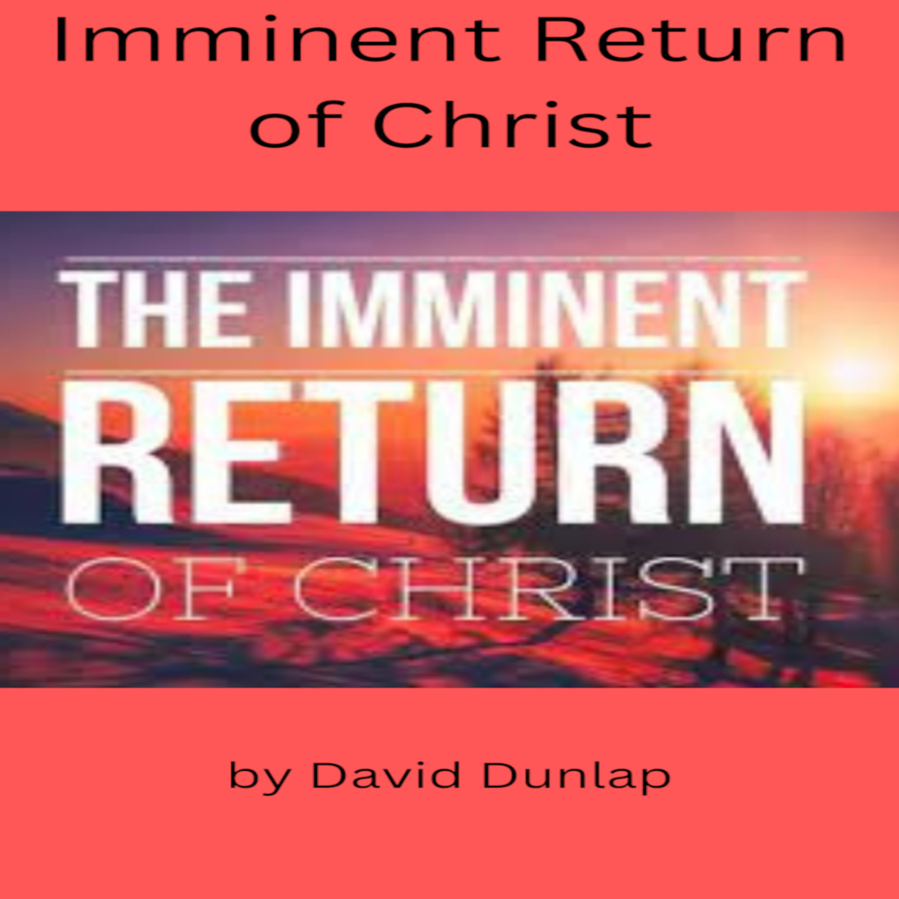 The Imminent Return of Christ, By David Dunlap episode artwork