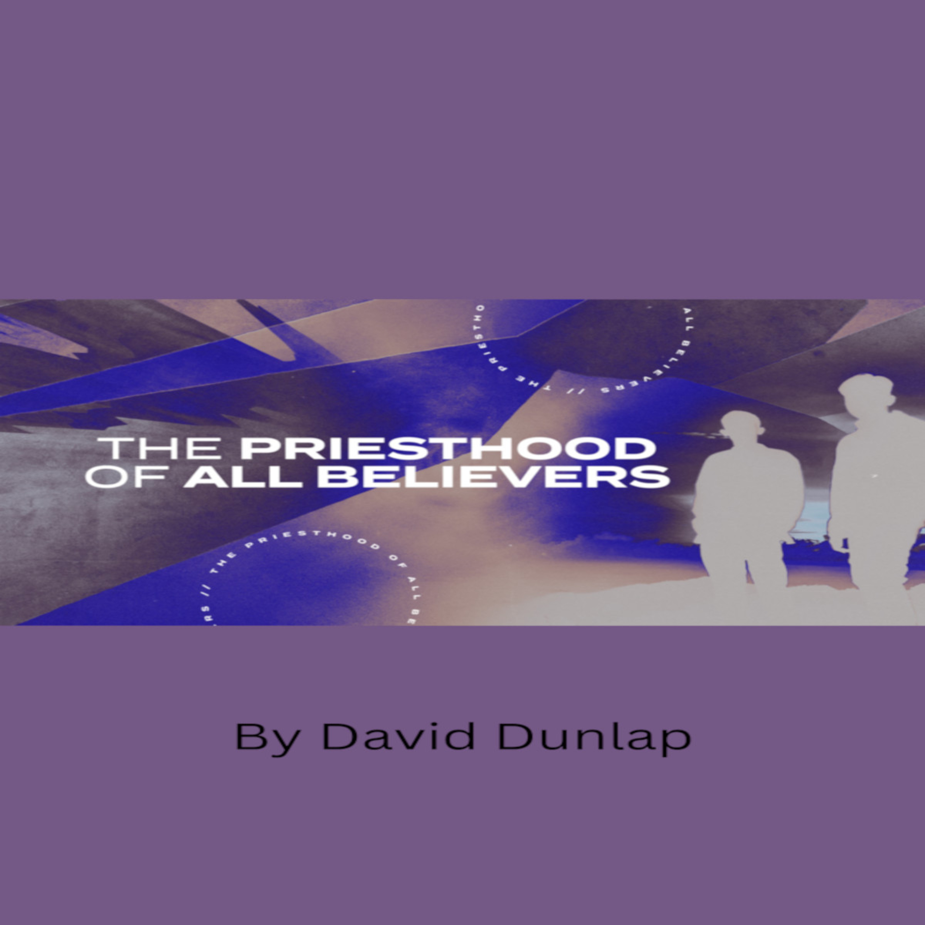 The Priesthood of All Believers, By David Dunlap