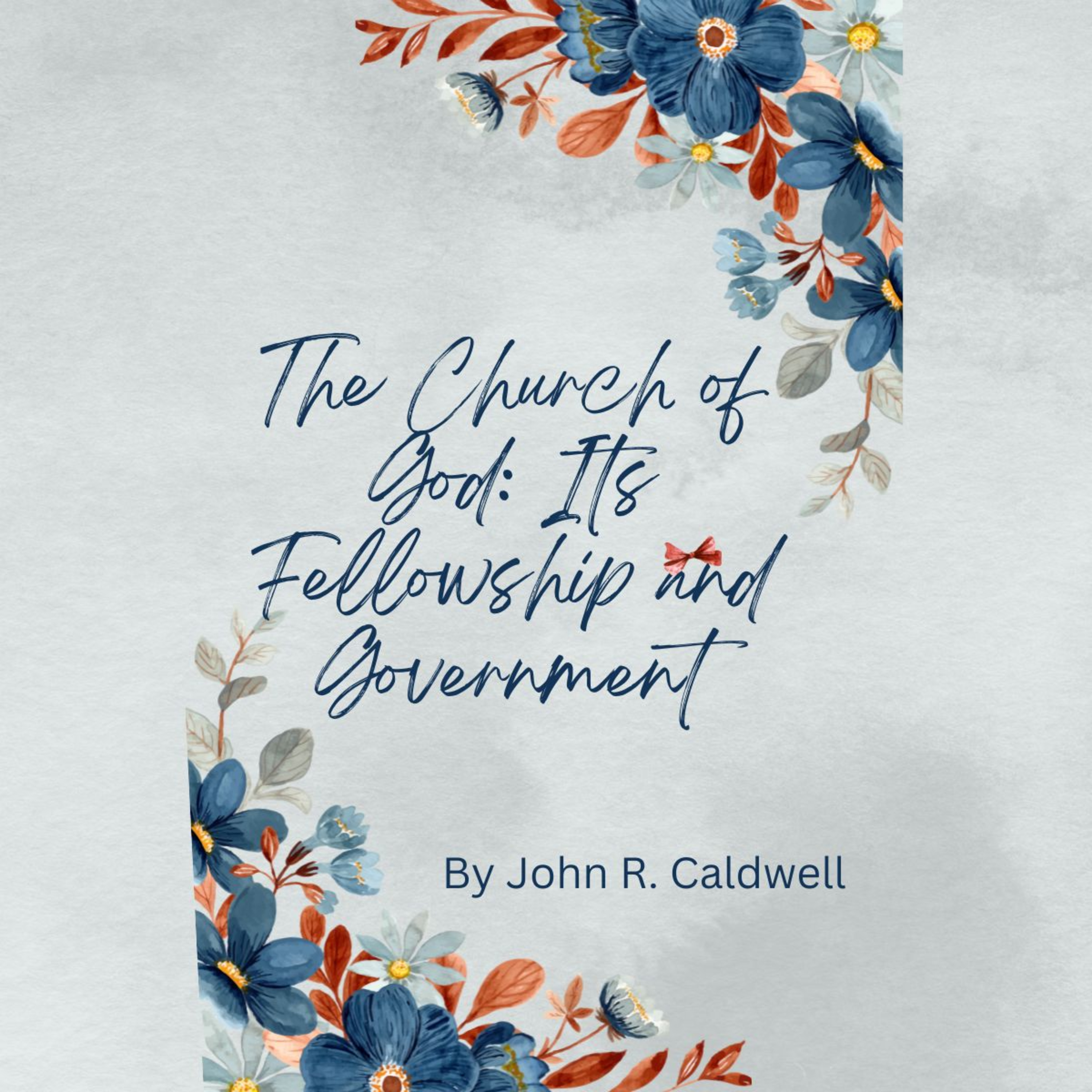 Because Ye Belong To Christ, by John R. Caldwell, The Church of God: Its Fellowship and Government