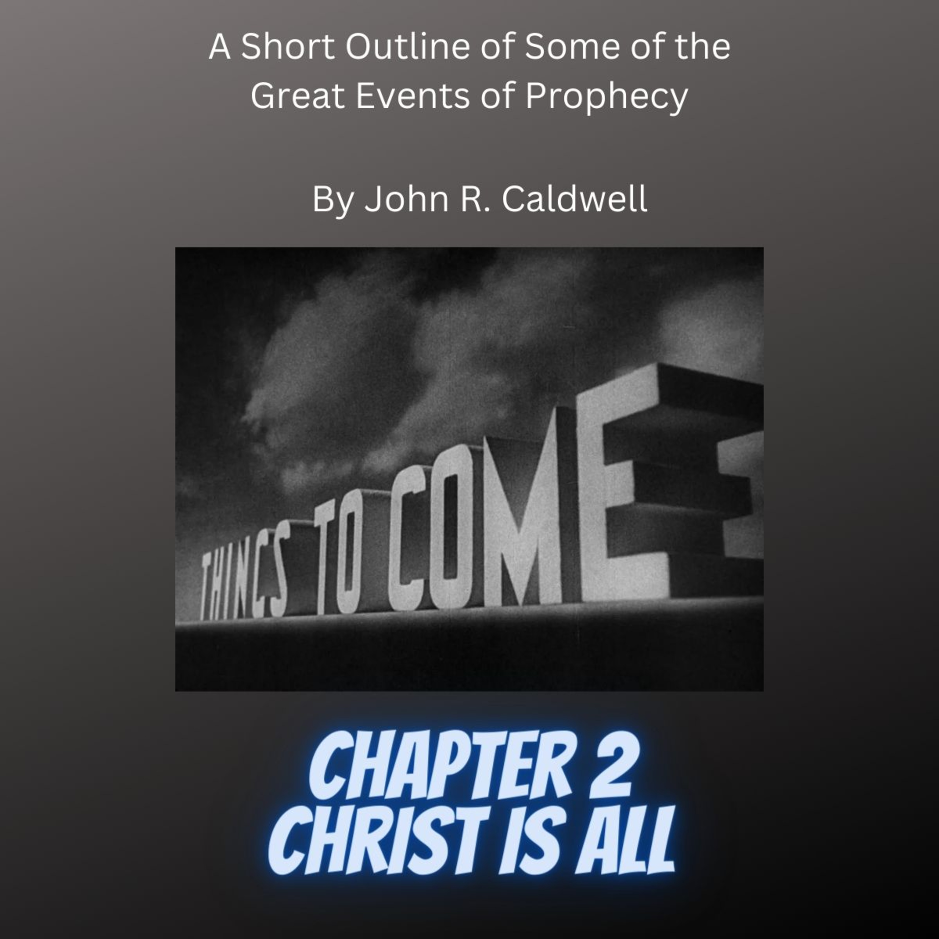 Things To Come, by John R. Caldwell, Chapter 2 Christ Is All