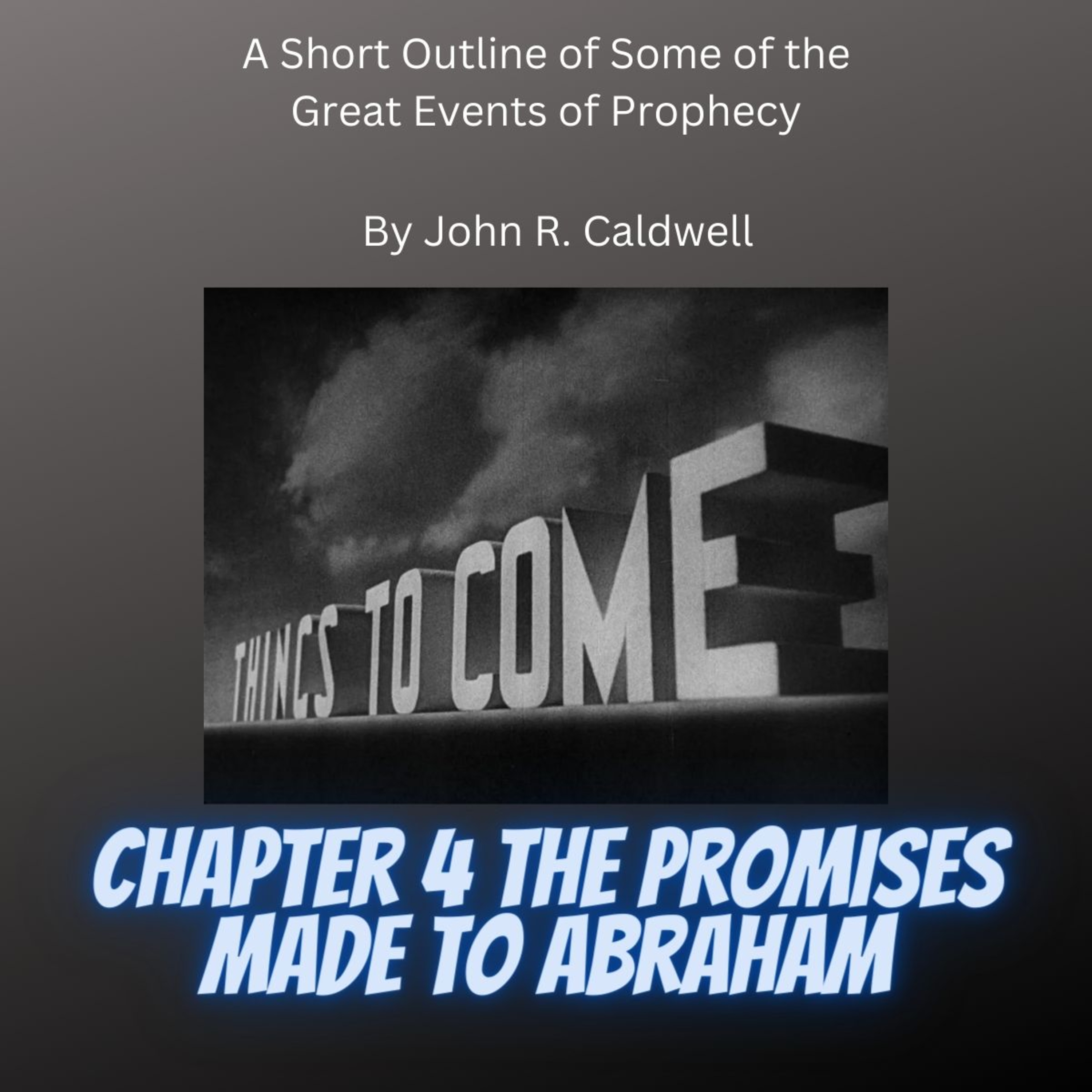 Things To Come, by John R. Caldwell, Chapter 4 The Promises Made to Abraham