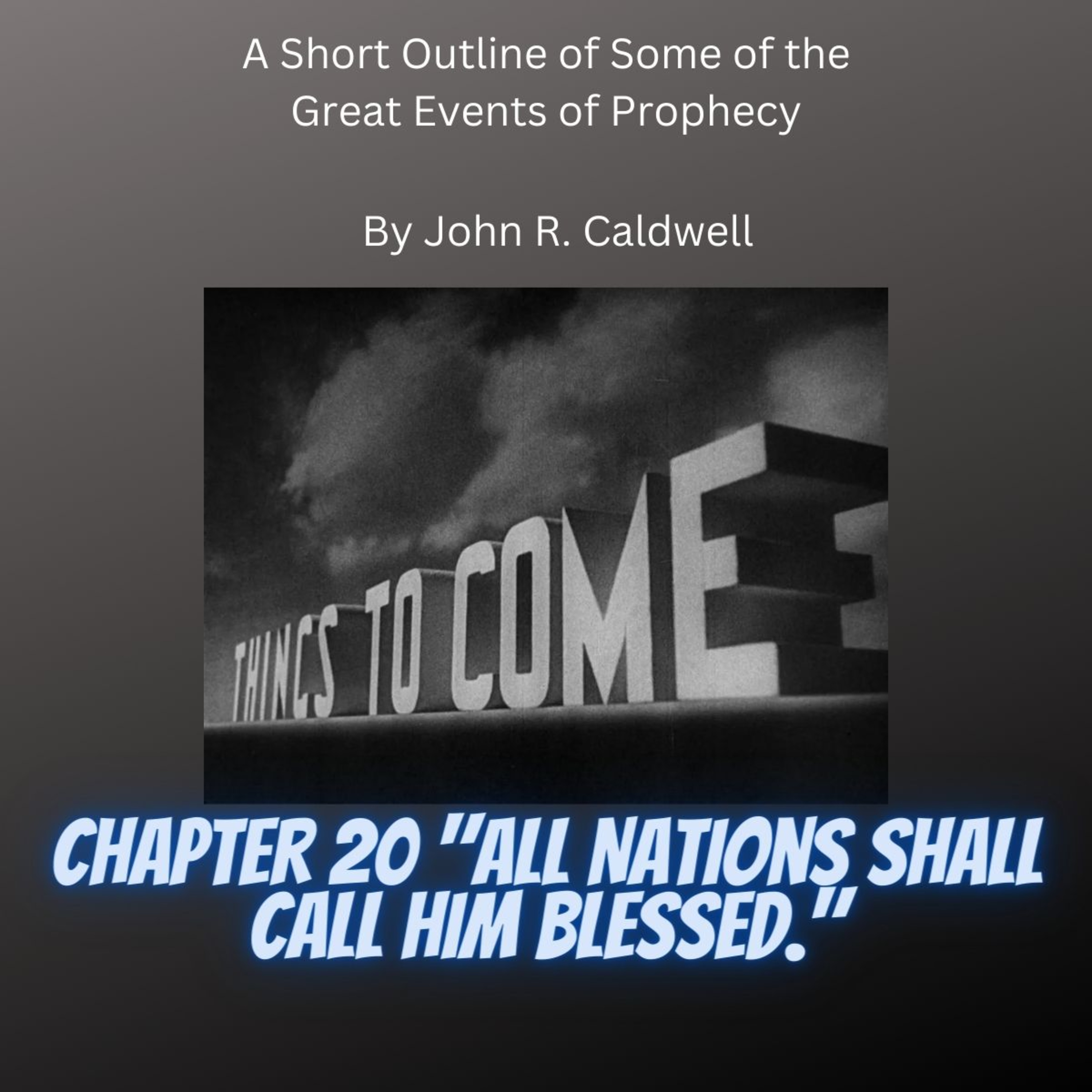 Things To Come, by John R. Caldwell, Chapter 20 "All Nations Shall Call Him Blessed." episode artwork