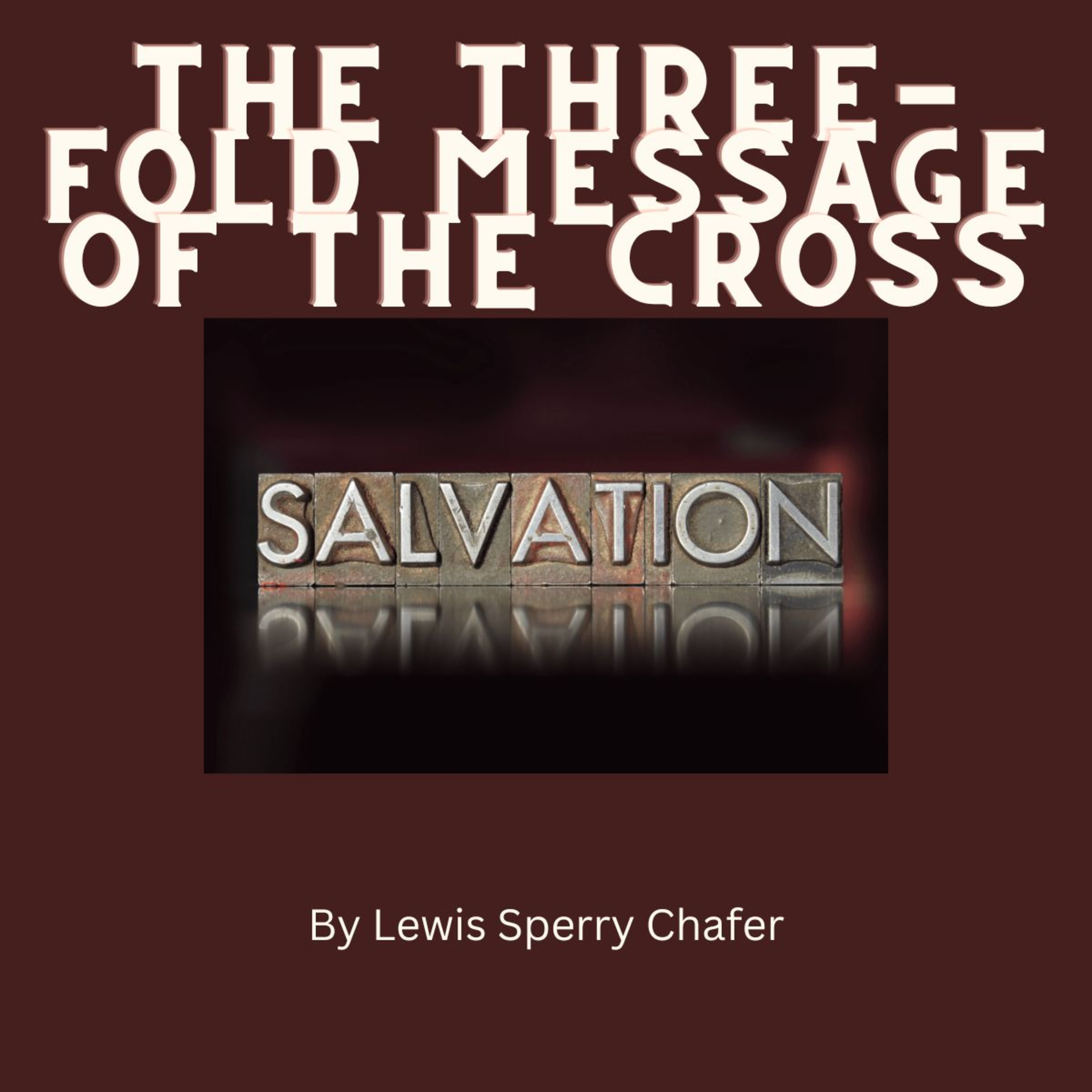 Salvation by Lewis Sperry Chafer Chapter 3, The Three-fold Message of the Cross