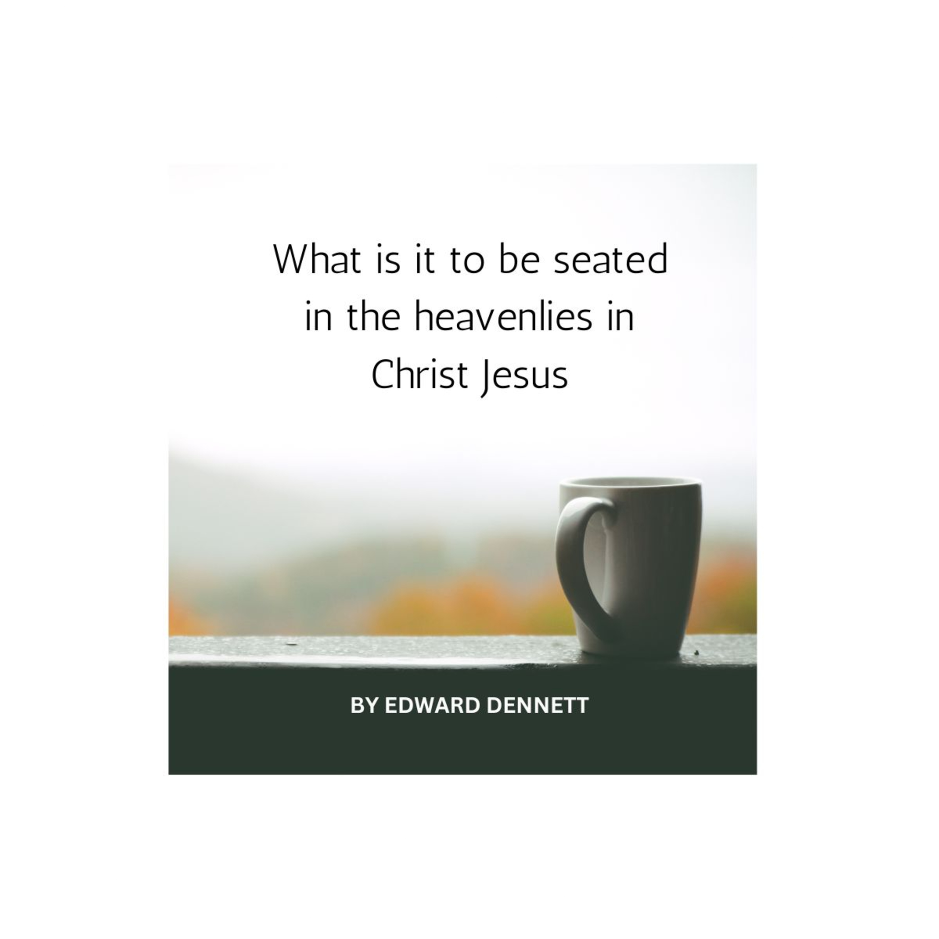 What is it to be seated in the heavenlies in Christ Jesus, by Edward Dennett.
