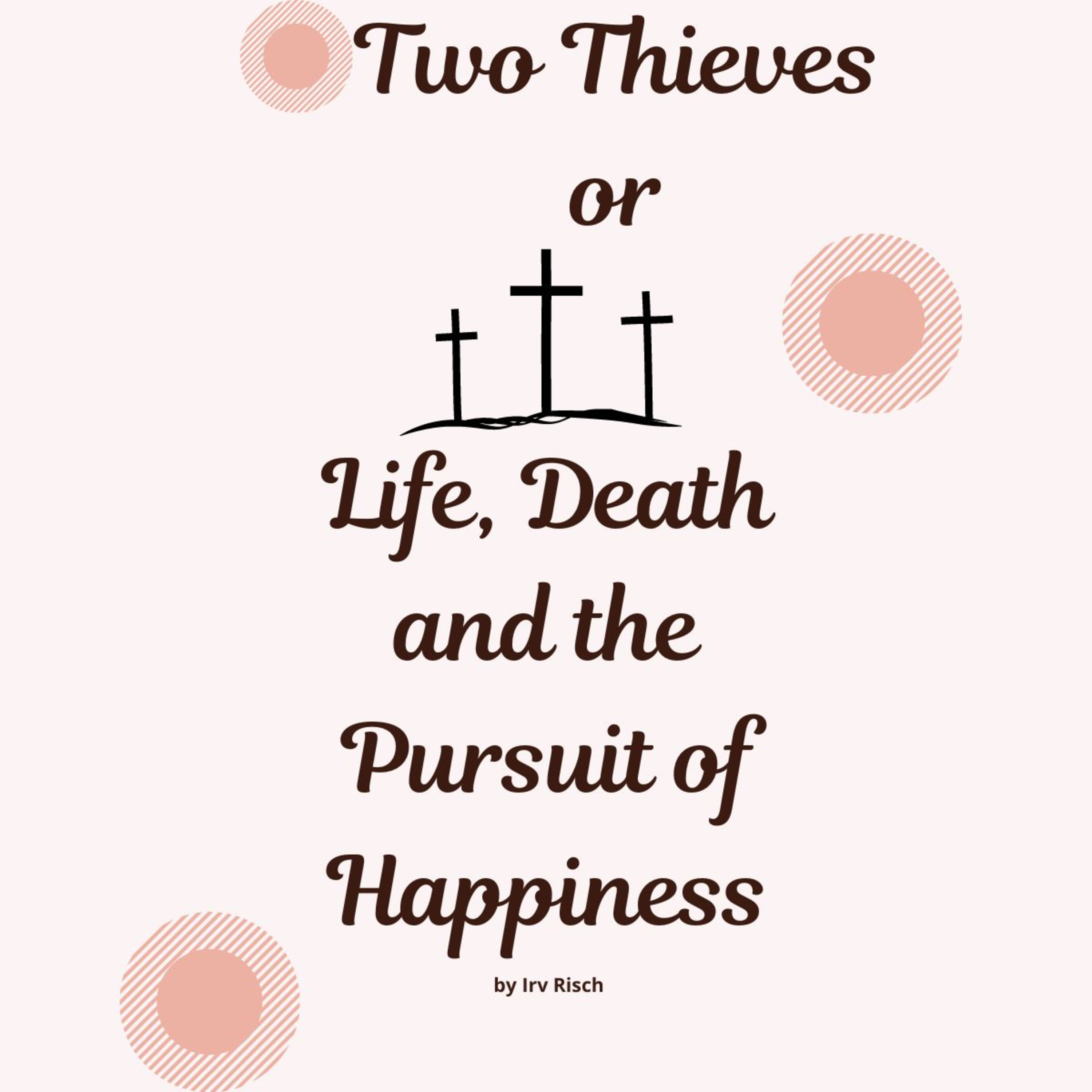 Two Thieves or Life, Death, and the pursuit of Happiness
