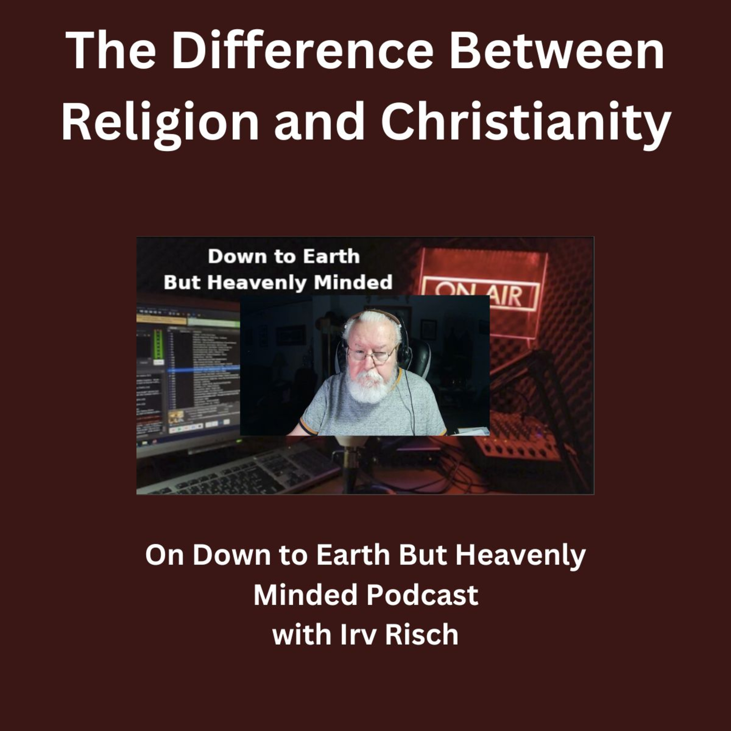 The Difference Between Religion and Christianity on Down to Earth But Heavenly Minded Podcast