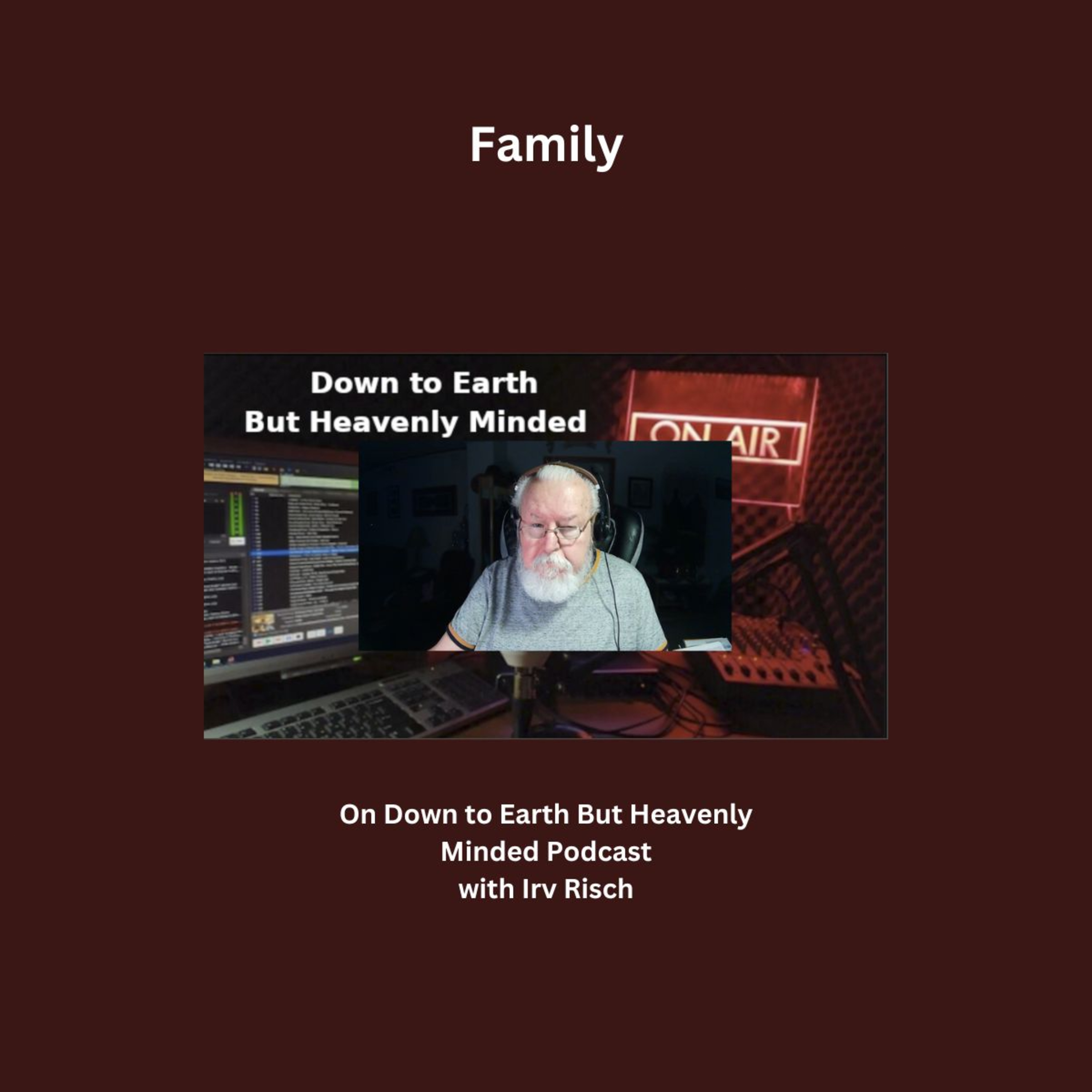 Family, On down to Earth But Heavenly Minded Podcast.