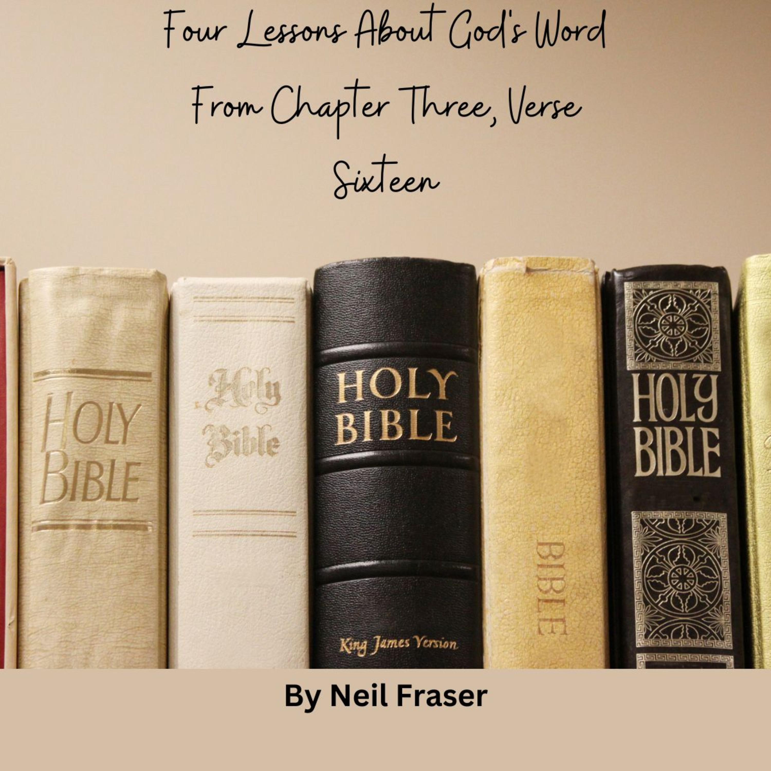 Four Lessons About God's Word From Chapter Three, Verse Sixteen. By Neil Fraser.