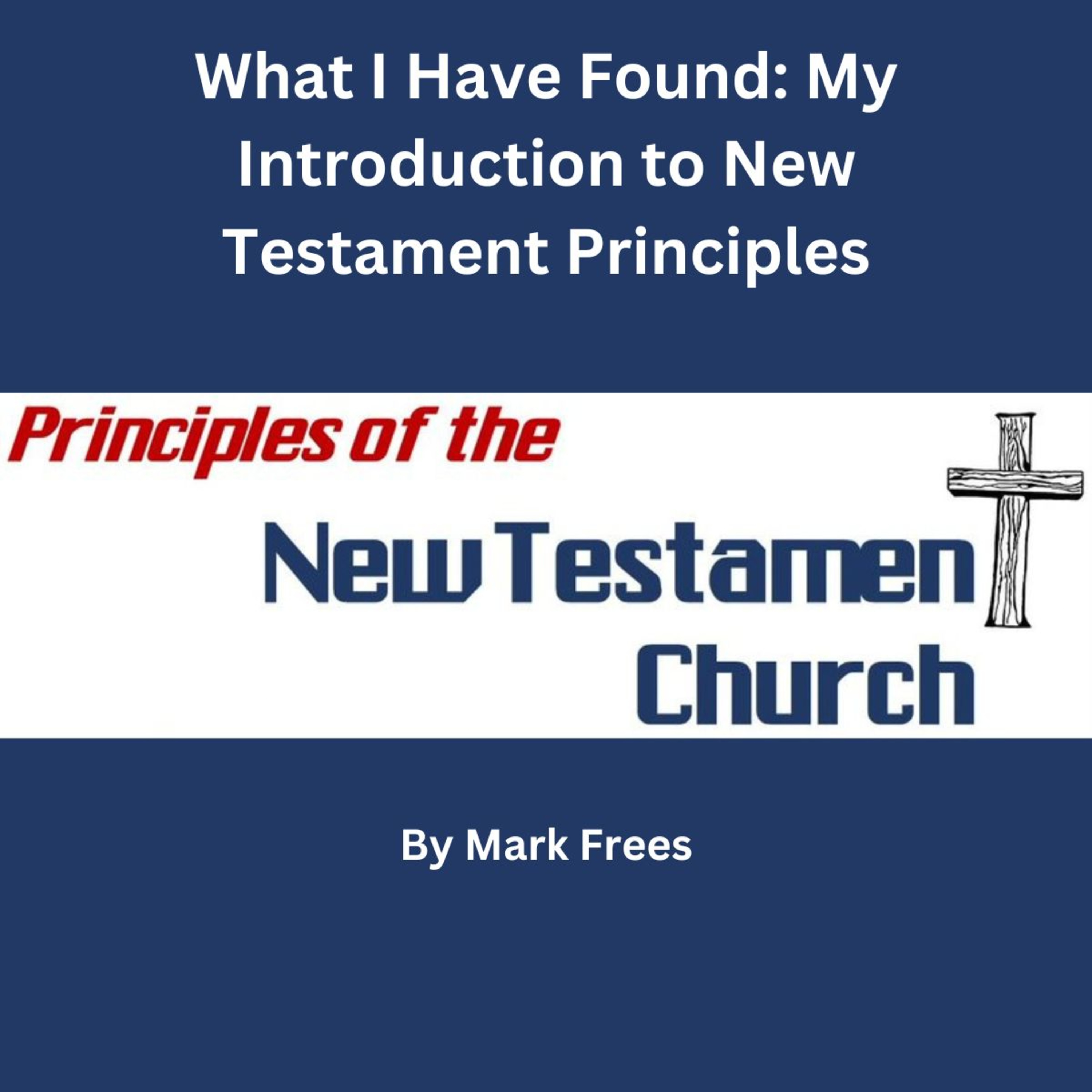 What I Have Found: My Introduction to New Testament Principles by mark Frees episode artwork