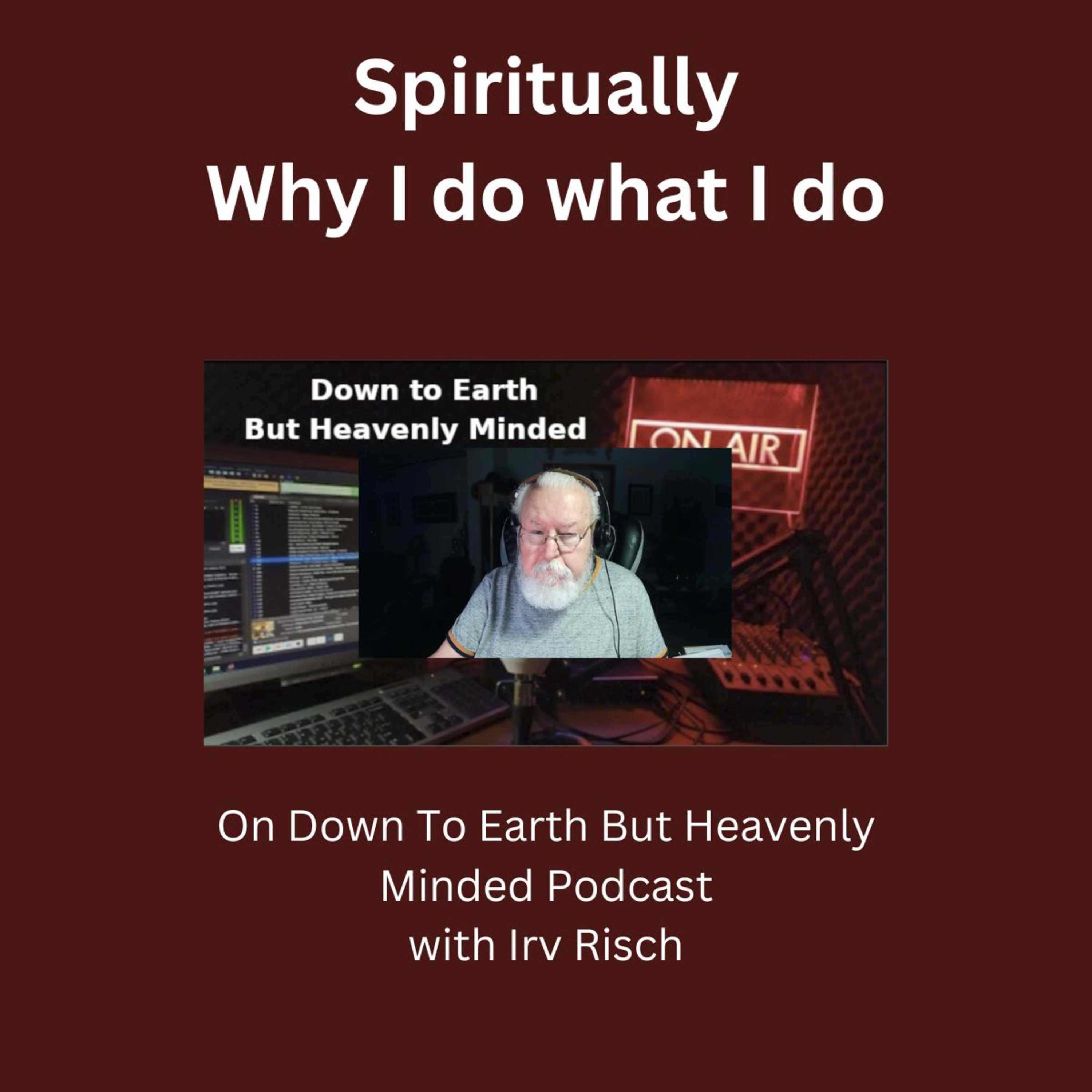 Spiritually, Why I do what I do on Down to Earth But Heavenly Minded podcast, Part 2.