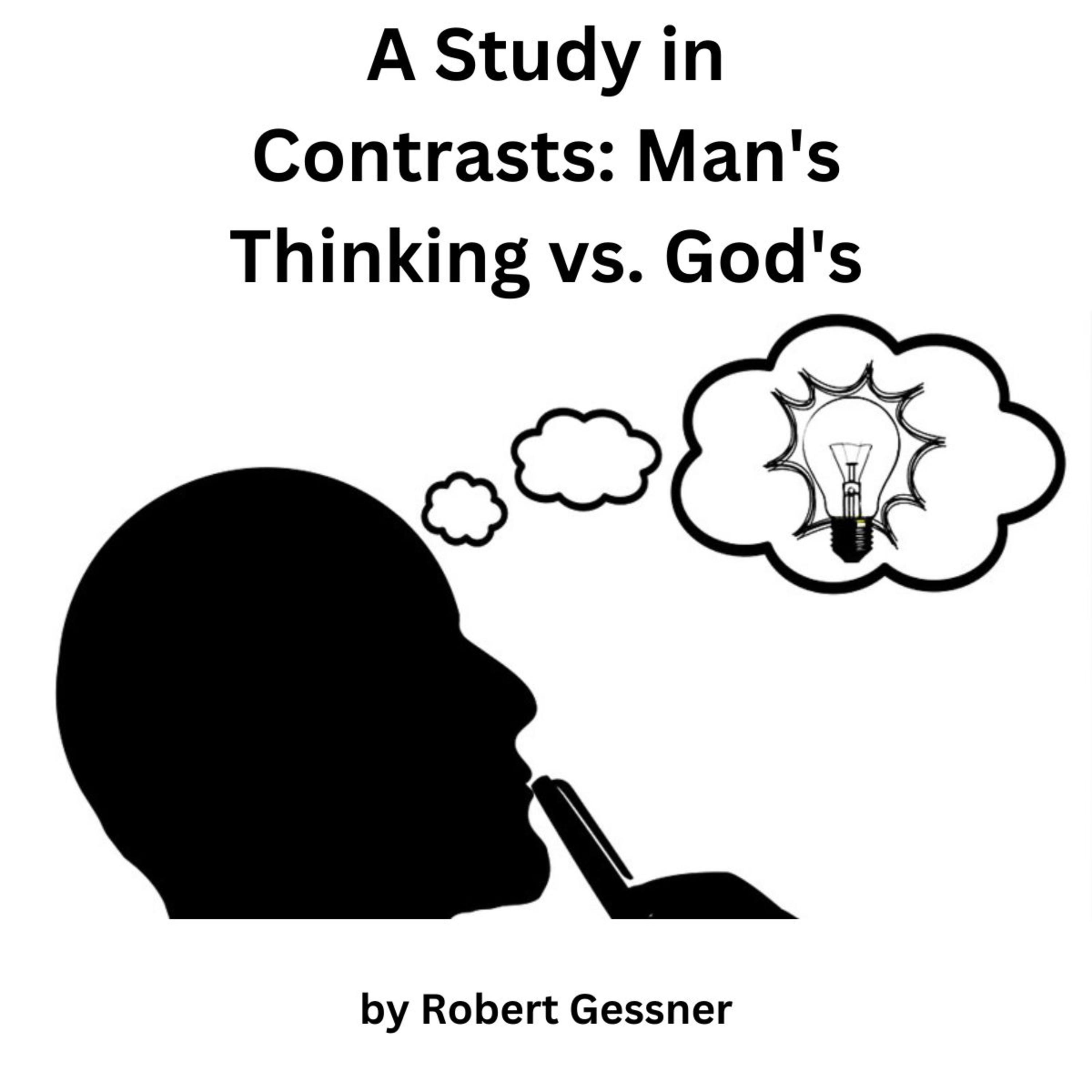 A Study in Contrasts: Man's Thinking vs. God's, by Robert Gessner.