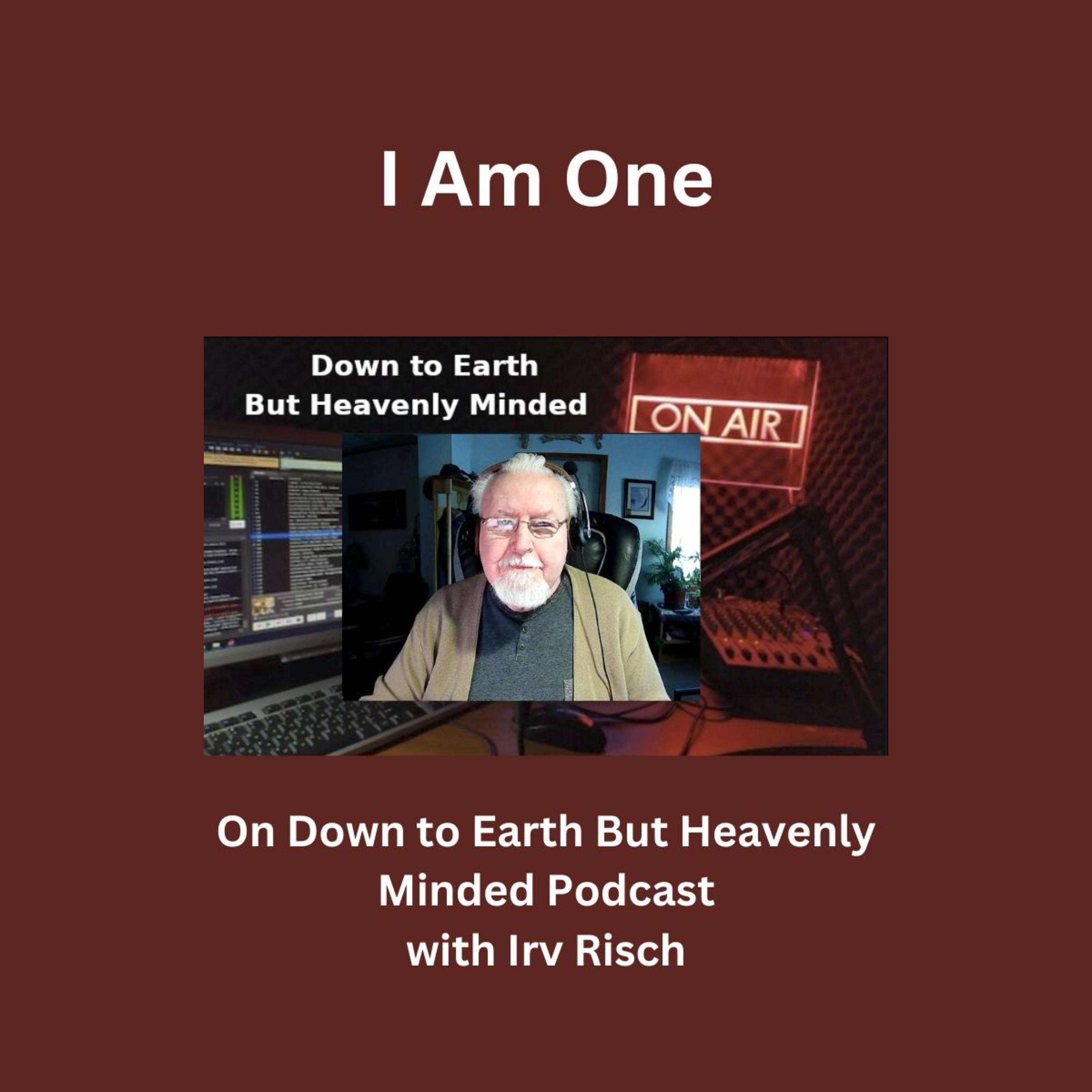 I Am One, on Down to Earth But Heavenly Minded Podcast.
