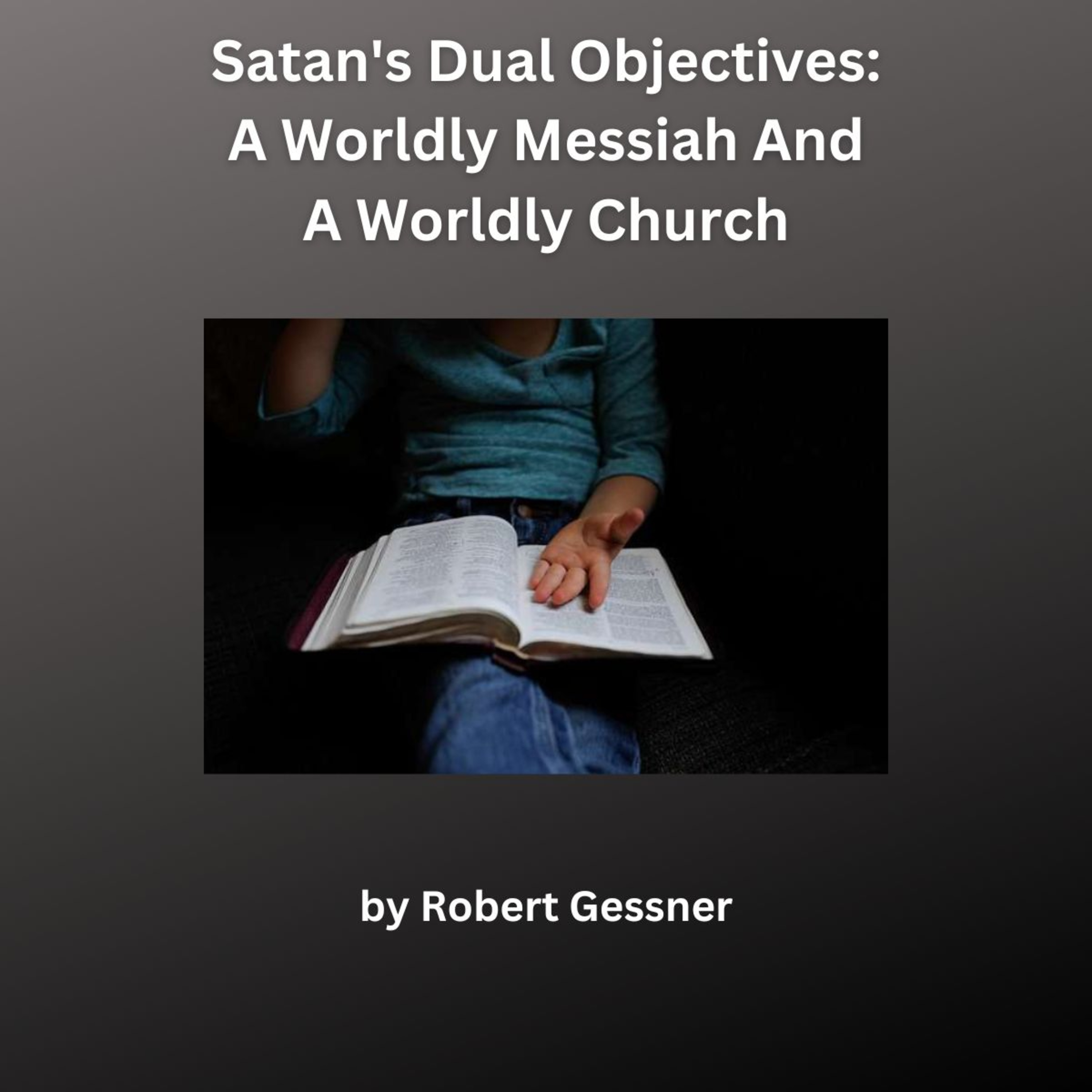 Satan's Dual Objectives: A Worldly Messiah And A Worldly Church, by Robert Gessner.
