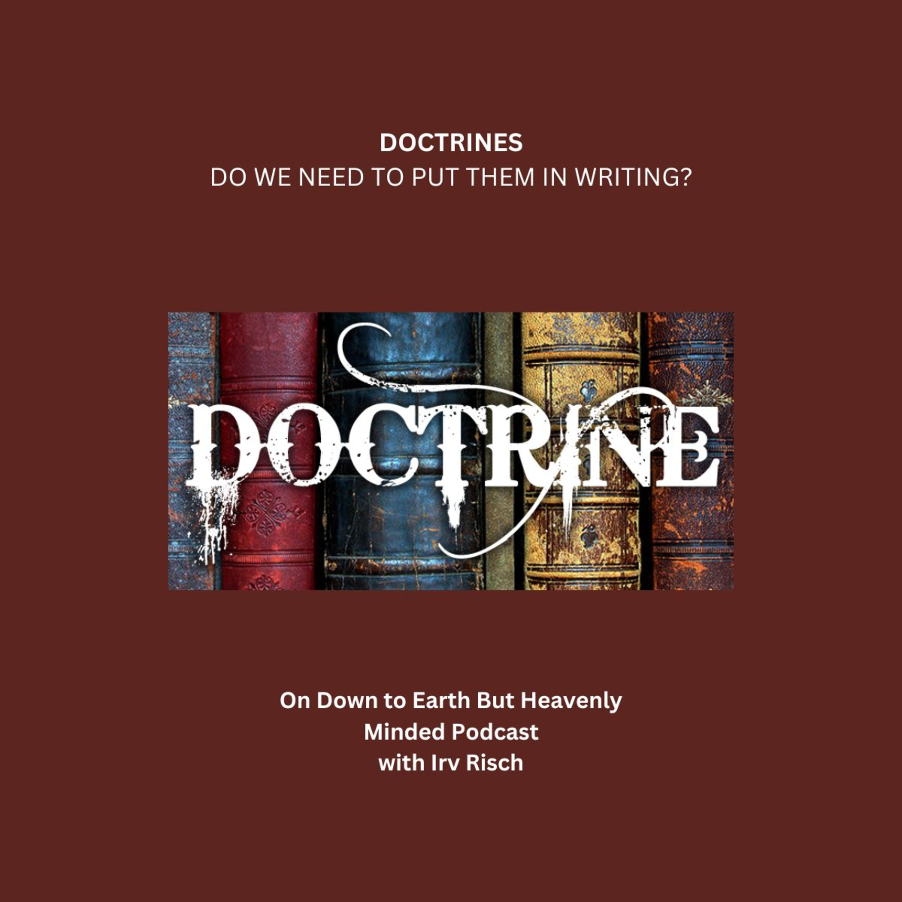 Doctrines, Do we need to put them in writing? On Down to Earth But Heavenly Minded Podcast episode artwork